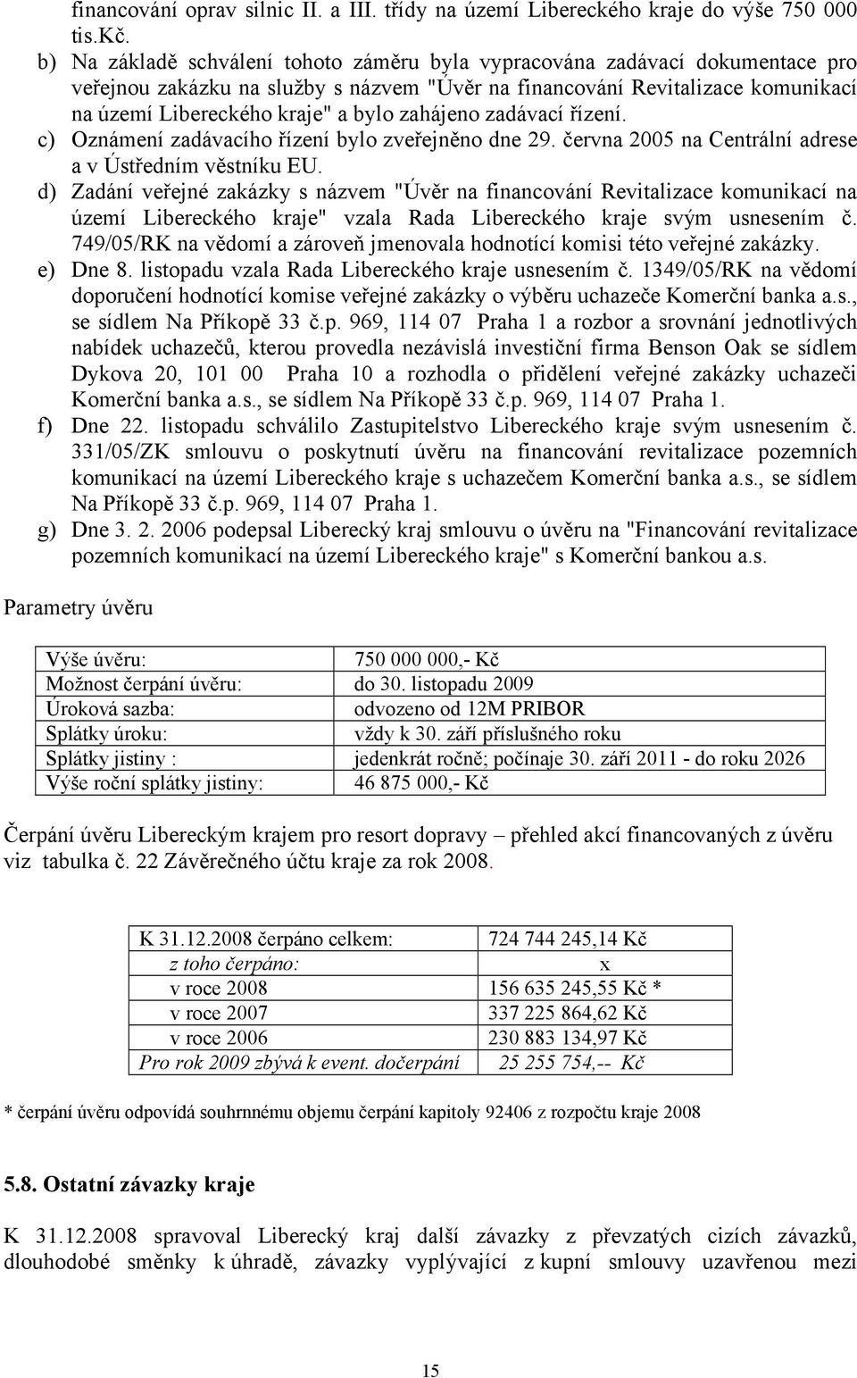 zahájeno zadávací řízení. c) Oznámení zadávacího řízení bylo zveřejněno dne 29. června 2005 na Centrální adrese a v Ústředním věstníku EU.