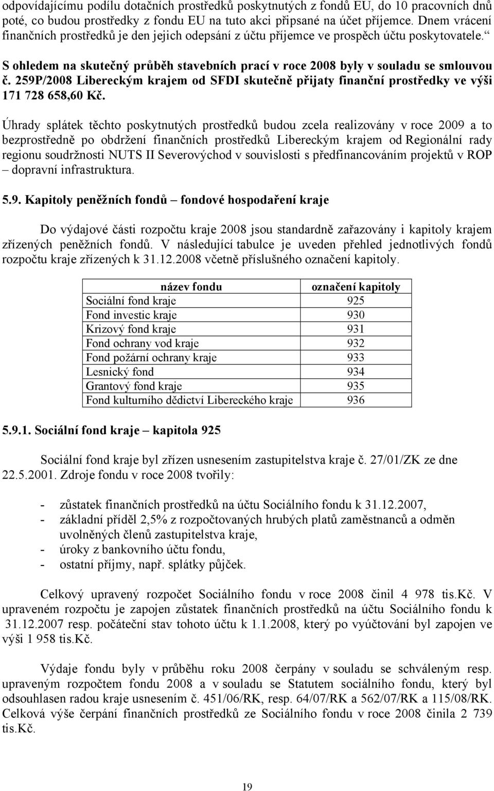 259P/2008 Libereckým krajem od SFDI skutečně přijaty finanční prostředky ve výši 171 728 658,60 Kč.