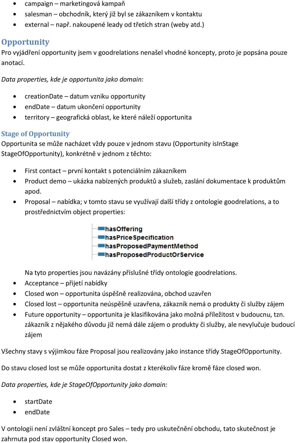 Data properties, kde je opportunita jako domain: creationdate datum vzniku opportunity enddate datum ukončení opportunity territory geografická oblast, ke které náleží opportunita Stage of