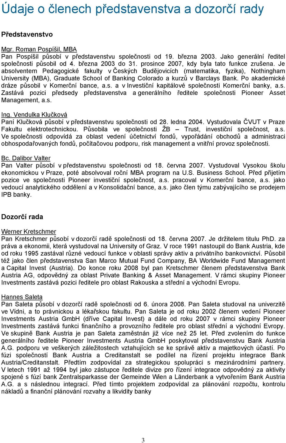 Je absolventem Pedagogické fakulty v Českých Budějovicích (matematika, fyzika), Nothingham University (MBA), Graduate School of Banking Colorado a kurzů v Barclays Bank.