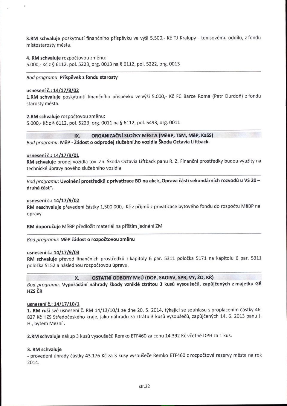 000,- Ki FC Barce Roma (Petr Durdori) zfondu starosty mdsta. 2.RM schvaluje rozpoatovou zmdnu: 5.000,- Kd z 5 6112, pol. 5223, org.0011 na 5 6112, pol. 5493, or8.0011 lx.