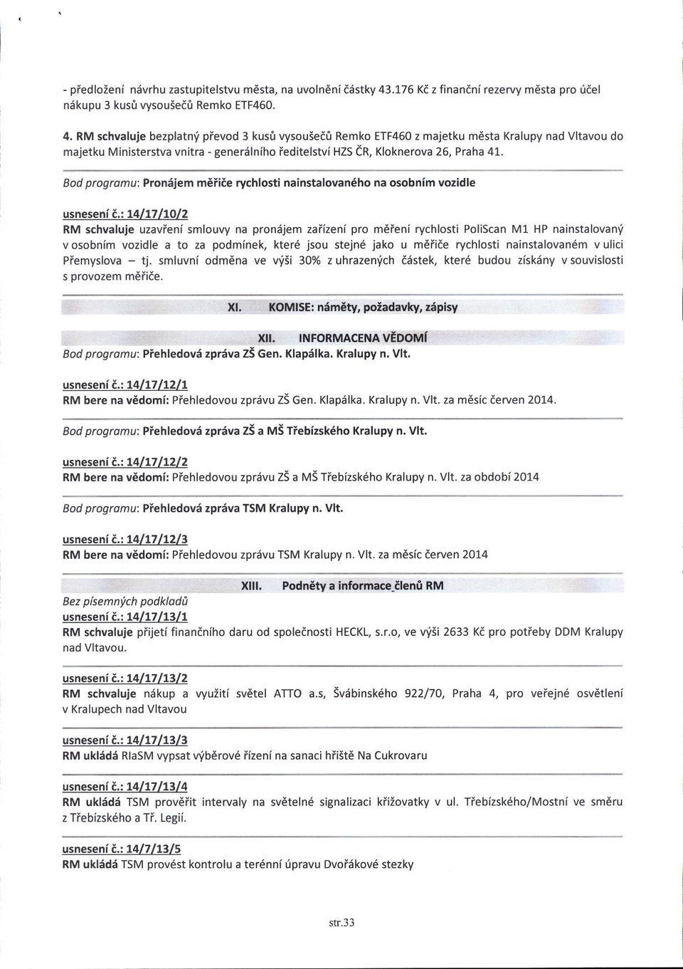 RM schvaluje bezplatnv pievod 3 kusi Wsouiet0 Remko ttf460 z majetku mdsta Kralupy nad Vltavou do majetku Ministerstva vnitra - generiilniho feditelstvi HZS CR, Kloknerova 26, Ptaha 41. Bod progromu.