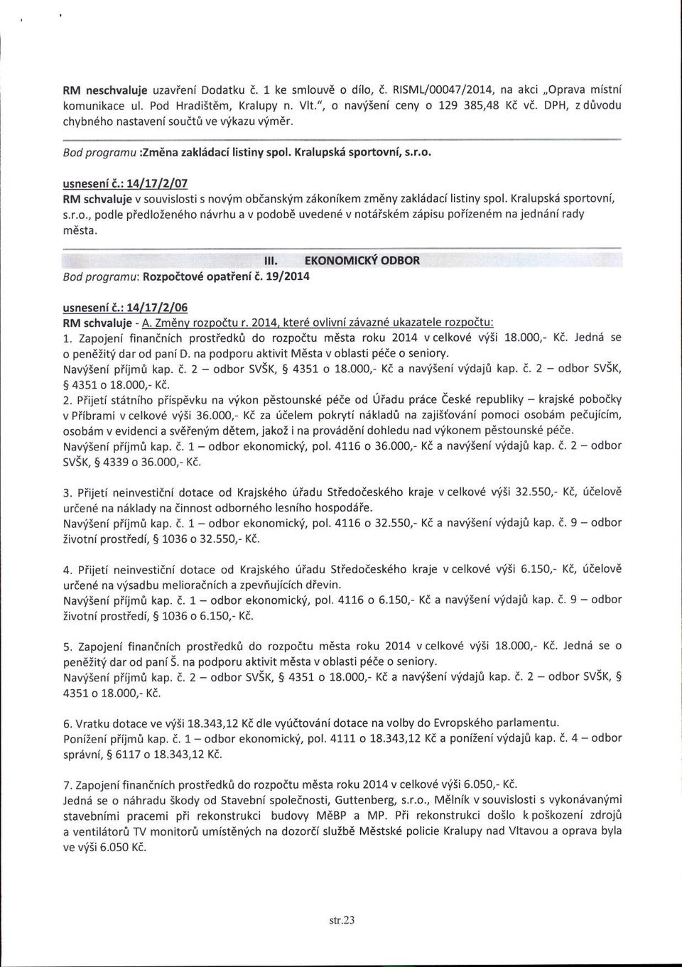 t L4lL7l2lO7 RM schvaluje v souvislosti s nowm obianskim ziikonikem zmdny zakliidaci listiny spol. Kralupskii sportovni, s.r.o., podle pfedloien6ho nevrhu a v podobd uvedend v not6fsk6m 26pis!