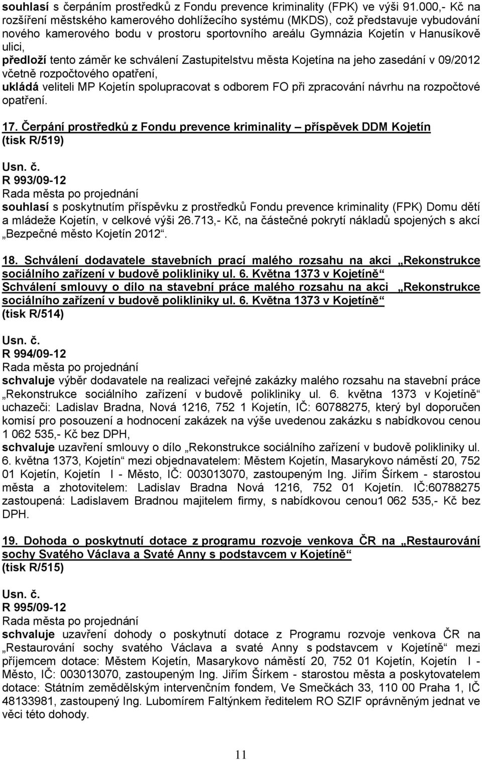 tento záměr ke schválení Zastupitelstvu města Kojetína na jeho zasedání v 09/2012 včetně rozpočtového opatření, ukládá veliteli MP Kojetín spolupracovat s odborem FO při zpracování návrhu na