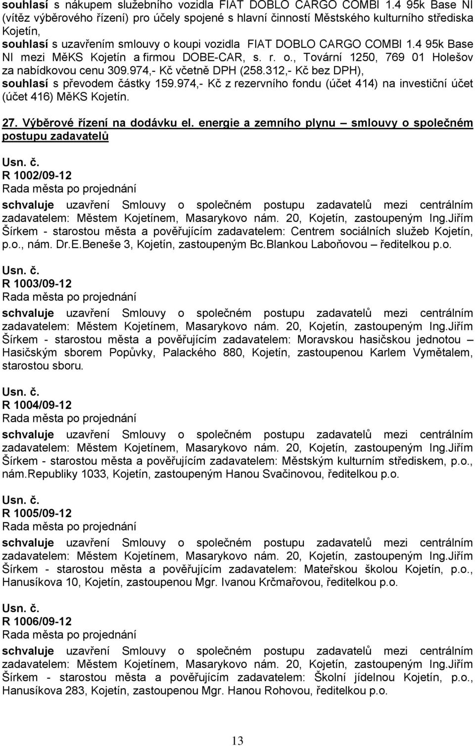 4 95k Base NI mezi MěKS Kojetín a firmou DOBE-CAR, s. r. o., Tovární 1250, 769 01 Holešov za nabídkovou cenu 309.974,- Kč včetně DPH (258.312,- Kč bez DPH), souhlasí s převodem částky 159.