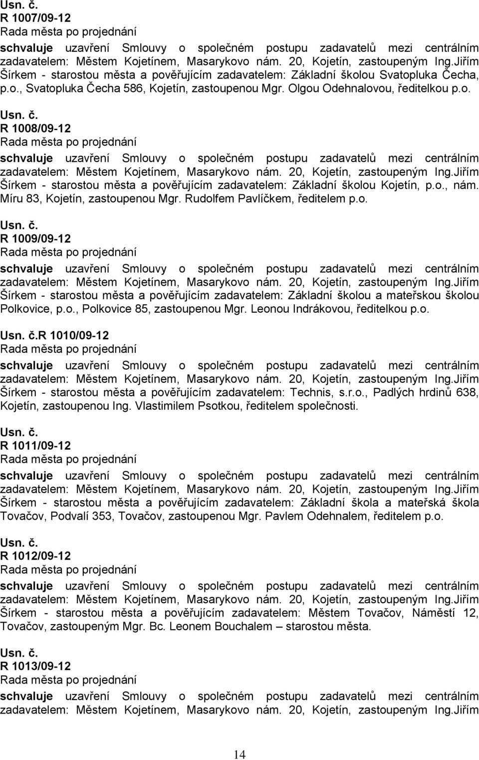 Leonou Indrákovou, ředitelkou p.o. R 1010/09-12 Šírkem - starostou města a pověřujícím zadavatelem: Technis, s.r.o., Padlých hrdinů 638, Kojetín, zastoupenou Ing.