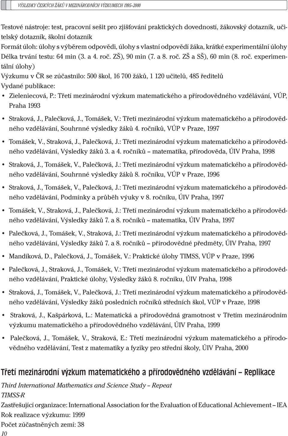 : Třeí mezinárodní výzkum maemaického a přírodovědného vzdělávání, VÚP, Praha 1993 Sraková, J., Palečková, J., Tomášek, V.