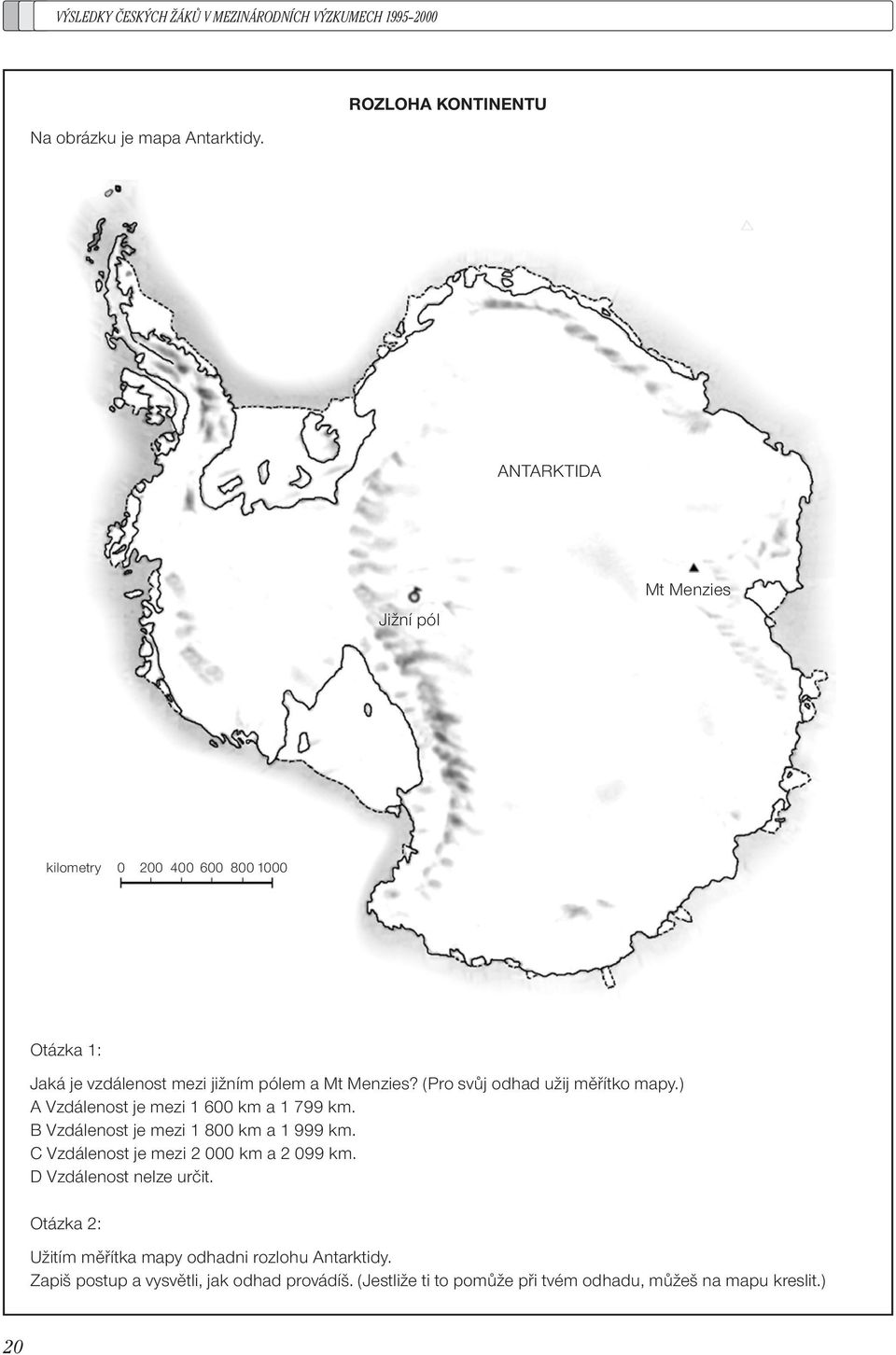 ANTARKTIDA Jižní pól M Menzie kilomery 0 200 400 600 800 1000 Oázka 1: Jaká je vzdáleno mezi jižním pólem a M Menzie?