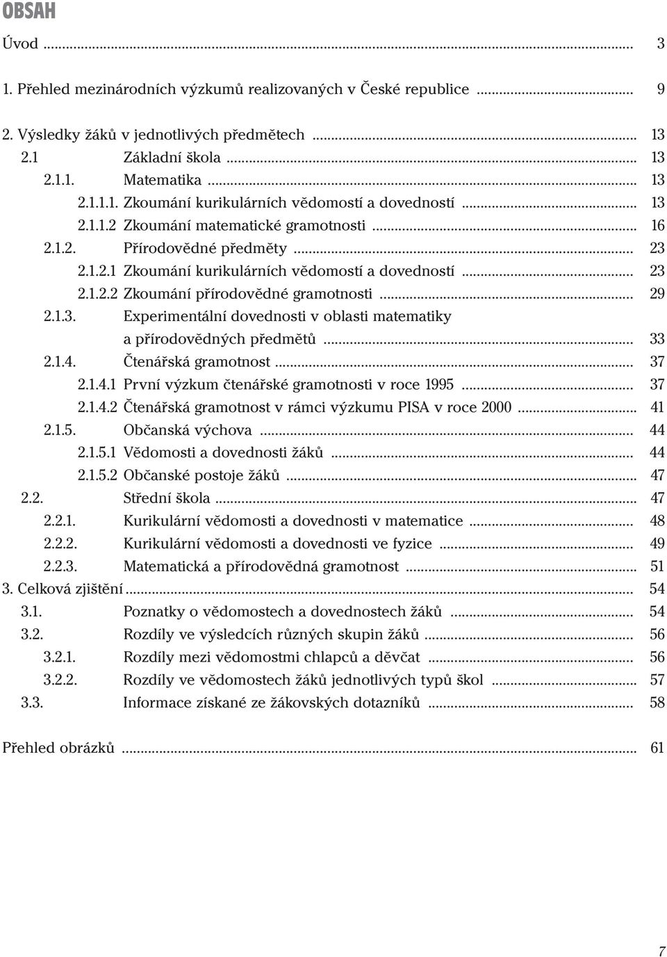 .. 33 2.1.4. Čenářká gramono... 37 2.1.4.1 První výzkum čenářké gramonoi v roce 1995... 37 2.1.4.2 Čenářká gramono v rámci výzkumu PISA v roce 2000... 41 2.1.5. Občanká výchova... 44 2.1.5.1 Vědomoi a dovednoi žáků.