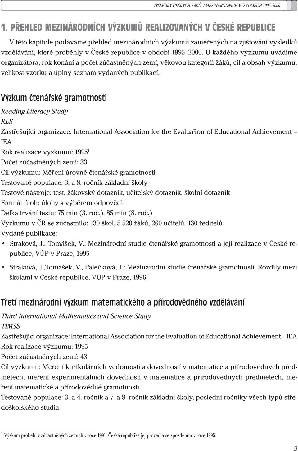 Výzkum čenářké gramonoi Reading Lieracy Sudy RLS Zařešující organizace: Inernaional Aociaion for he Evalua ion of Educaional Achievemen IEA Rok realizace výzkumu: 1995 1 Poče zúčaněných zemí: 33 Cíl