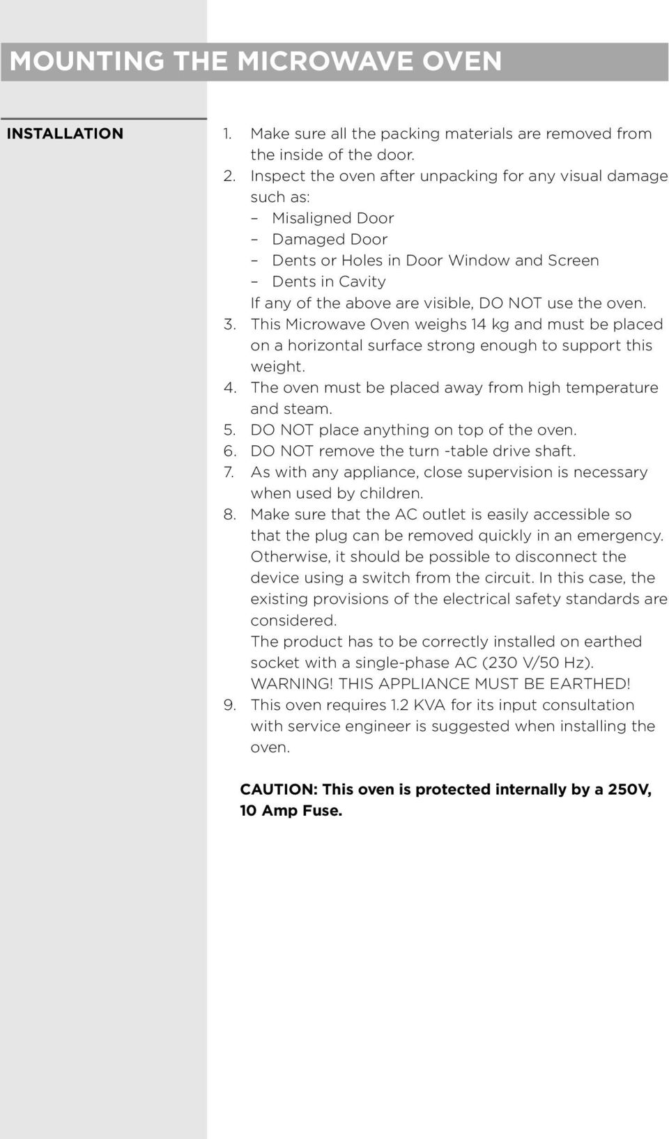 oven. 3. This Microwave Oven weighs 14 kg and must be placed on a horizontal surface strong enough to support this weight. 4. The oven must be placed away from high temperature and steam. 5.