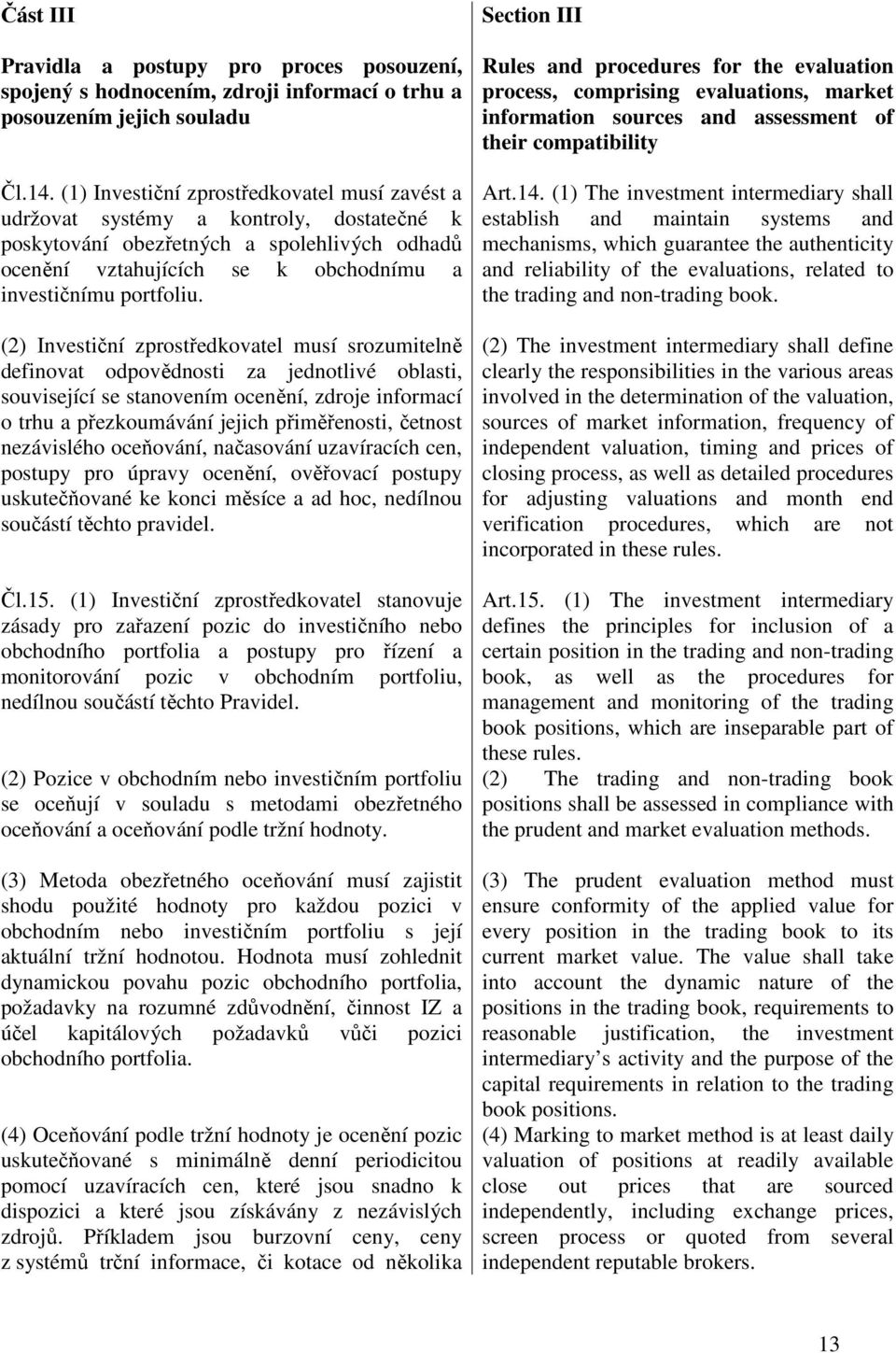 (2) Investiční zprostředkovatel musí srozumitelně definovat odpovědnosti za jednotlivé oblasti, související se stanovením ocenění, zdroje informací o trhu a přezkoumávání jejich přiměřenosti, četnost