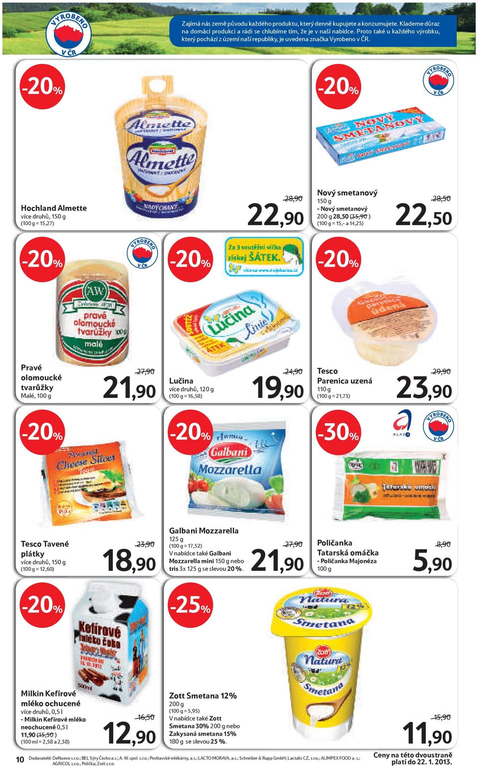 Hochland Almette více druhů, 150 g (100 g = 15,27) 28,90 22,90 Nový smetanový 150 g - Nový smetanový 200 g 28,50 (35,90 ) (100 g = 15,- a 14,25) 28,50 22,50 Pravé olomoucké tvarůžky Malé, 100 g 27,90