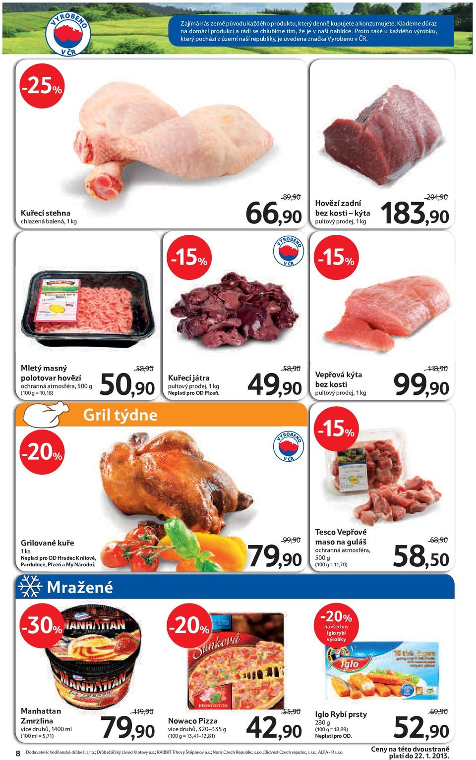 Kuřecí stehna chlazená balená, 1 kg 89,90 66,90 Hovězí zadní bez kosti kýta pultový prodej, 1 kg 204,90 183,90 Mletý masný polotovar hovězí ochranná atmosféra, 500 g (100 g = 10,18) 58,90 50,90