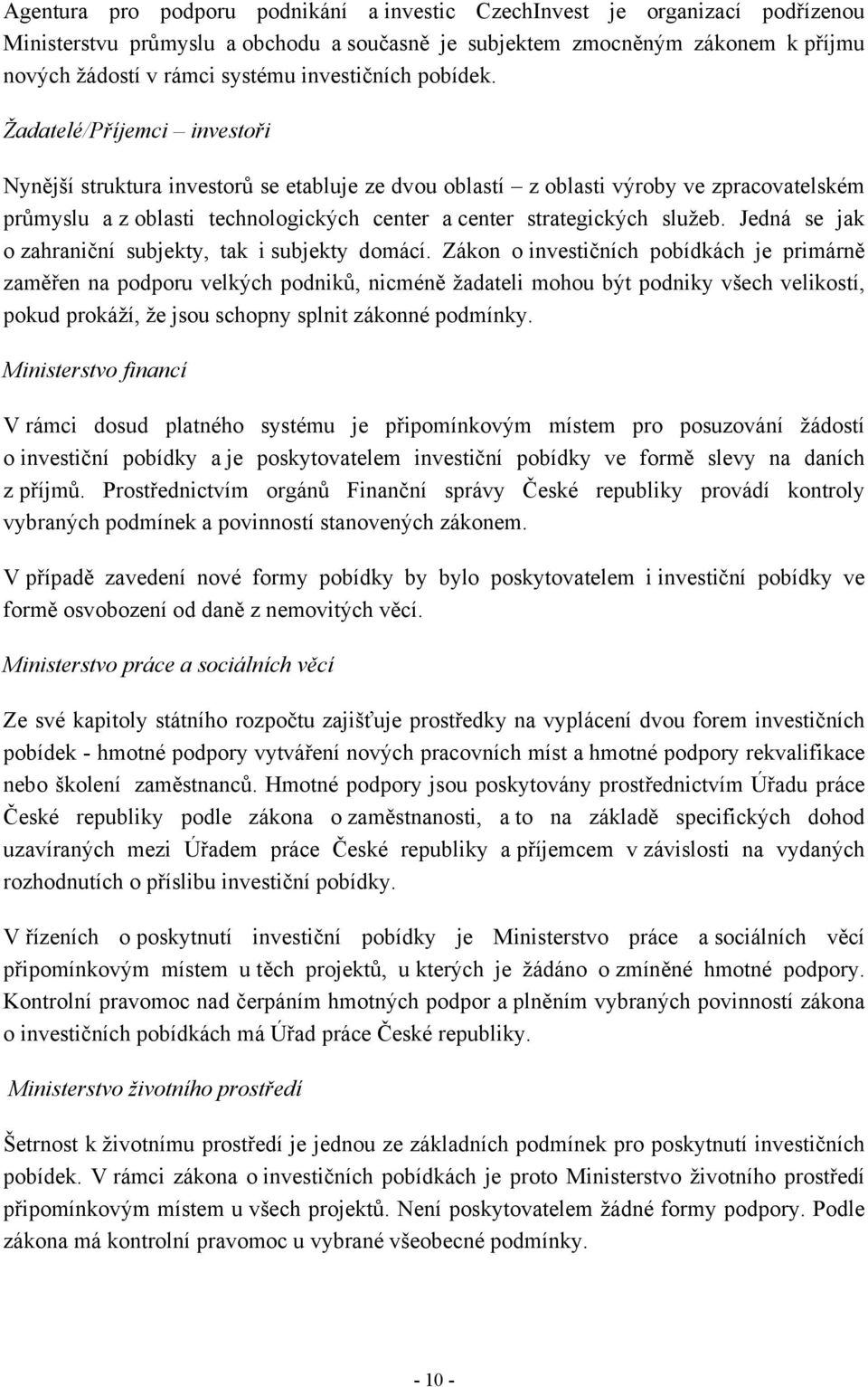 Žadatelé/Příjemci investoři Nynější struktura investorů se etabluje ze dvou oblastí z oblasti výroby ve zpracovatelském průmyslu a z oblasti technologických center a center strategických služeb.