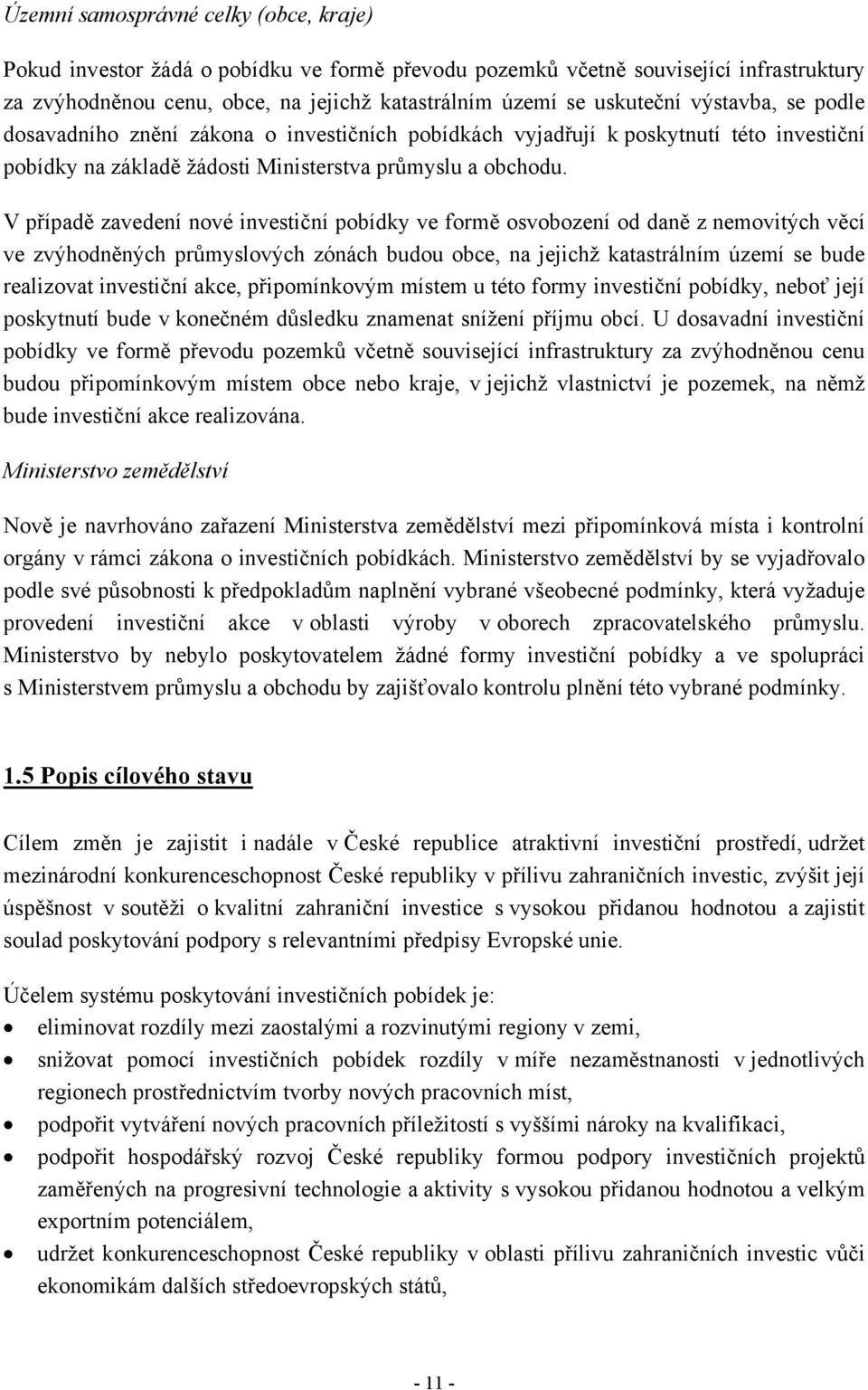 V případě zavedení nové investiční pobídky ve formě osvobození od daně z nemovitých věcí ve zvýhodněných průmyslových zónách budou obce, na jejichž katastrálním území se bude realizovat investiční