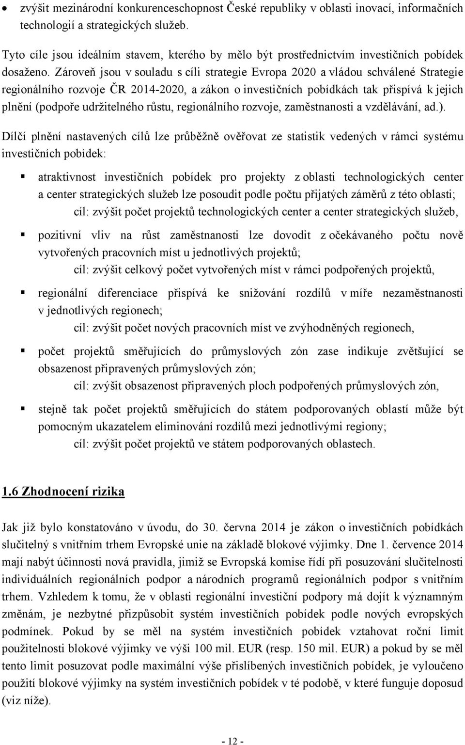 Zároveň jsou v souladu s cíli strategie Evropa 2020 a vládou schválené Strategie regionálního rozvoje ČR 2014-2020, a zákon o investičních pobídkách tak přispívá k jejich plnění (podpoře udržitelného