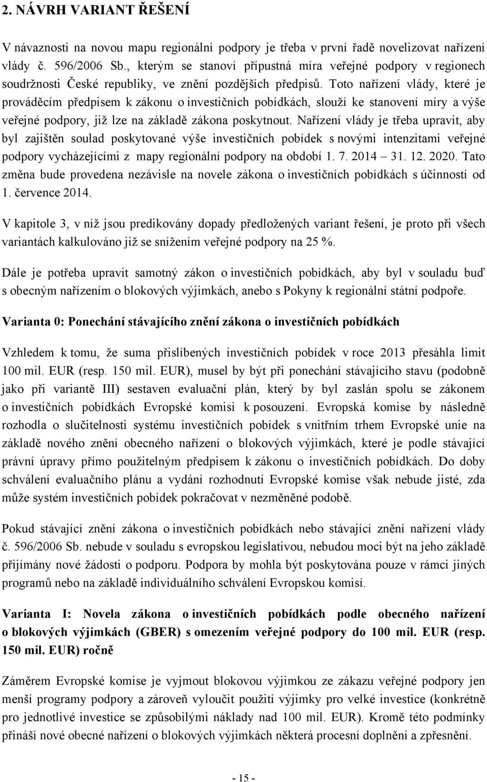 Toto nařízení vlády, které je prováděcím předpisem k zákonu o investičních pobídkách, slouží ke stanovení míry a výše veřejné podpory, již lze na základě zákona poskytnout.