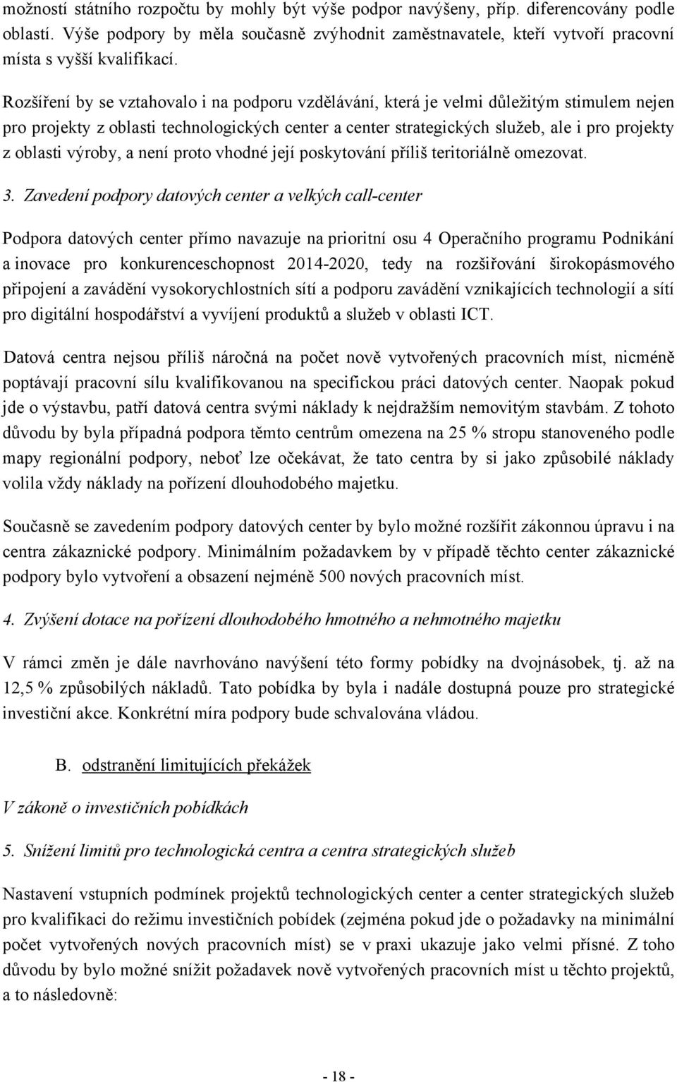 Rozšíření by se vztahovalo i na podporu vzdělávání, která je velmi důležitým stimulem nejen pro projekty z oblasti technologických center a center strategických služeb, ale i pro projekty z oblasti