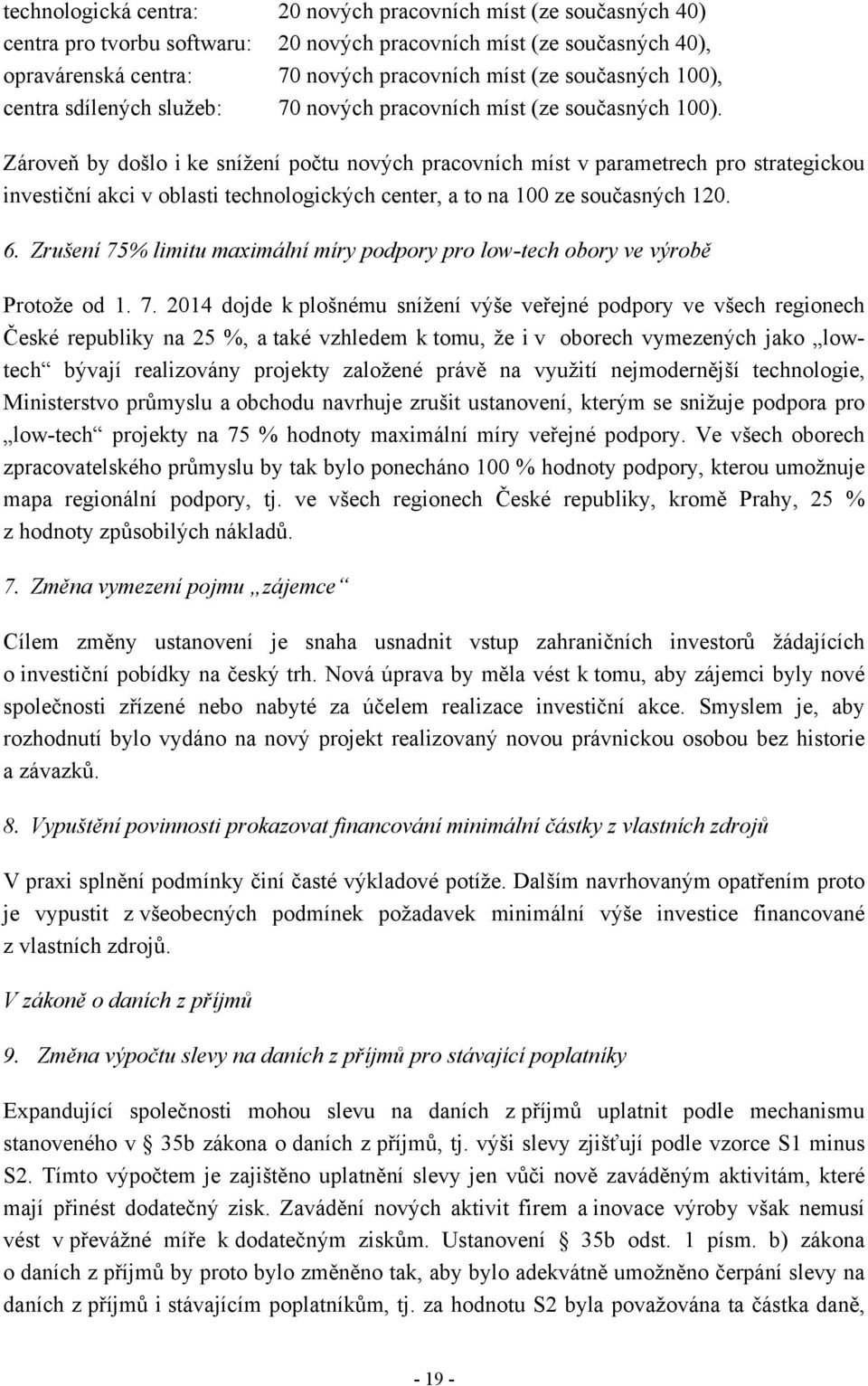 Zároveň by došlo i ke snížení počtu nových pracovních míst v parametrech pro strategickou investiční akci v oblasti technologických center, a to na 100 ze současných 120. 6.