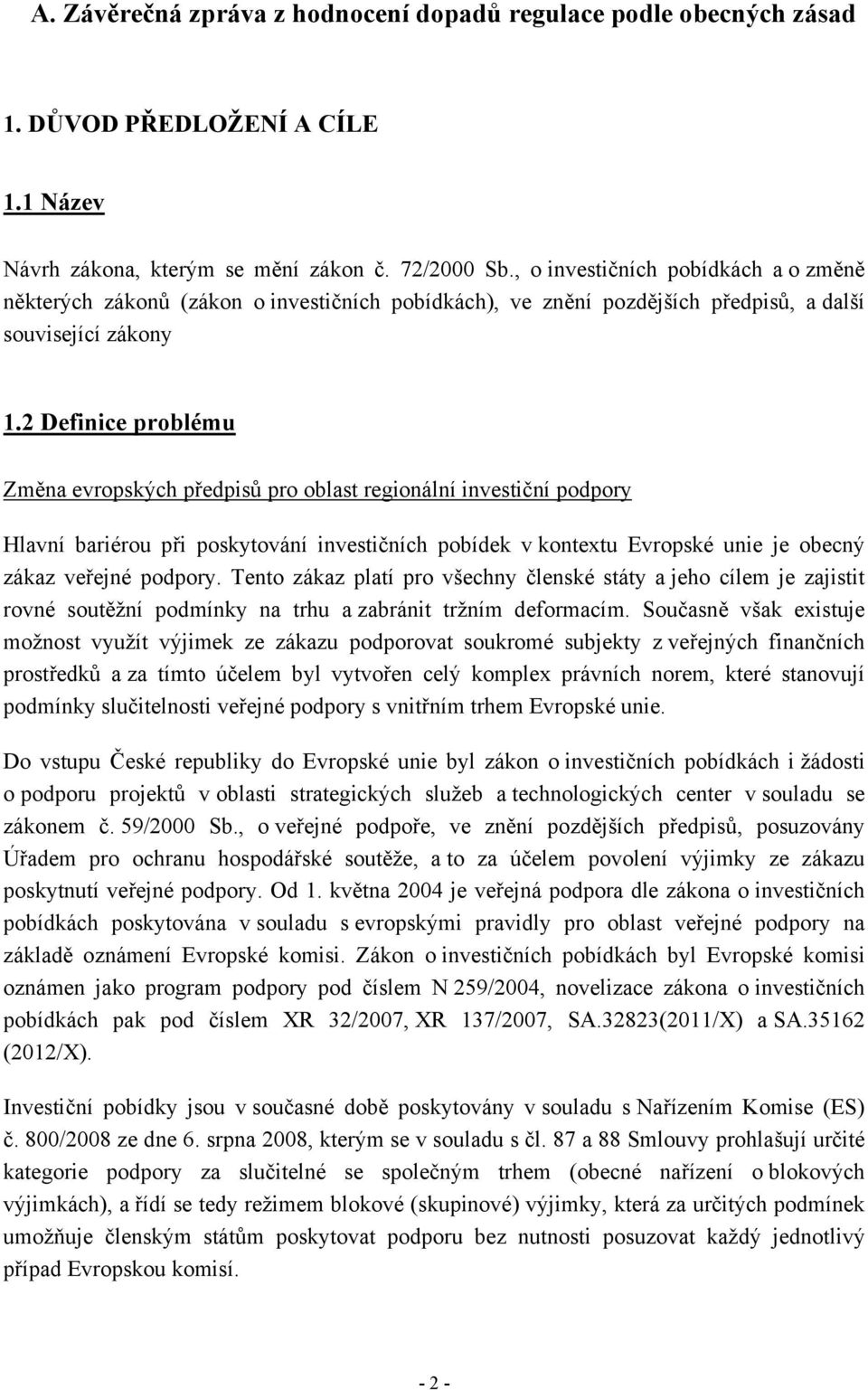 2 Definice problému Změna evropských předpisů pro oblast regionální investiční podpory Hlavní bariérou při poskytování investičních pobídek v kontextu Evropské unie je obecný zákaz veřejné podpory.