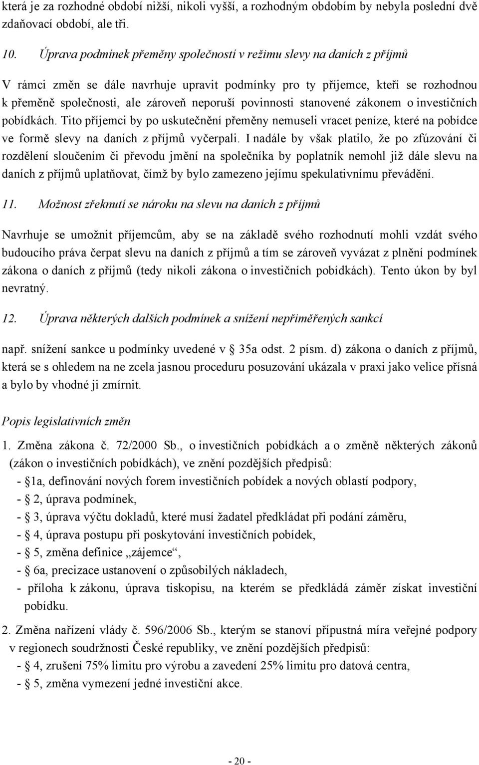 povinnosti stanovené zákonem o investičních pobídkách. Tito příjemci by po uskutečnění přeměny nemuseli vracet peníze, které na pobídce ve formě slevy na daních z příjmů vyčerpali.