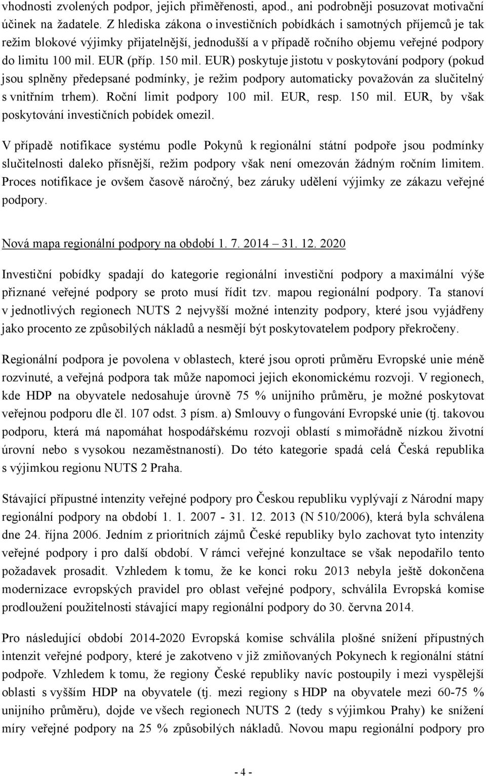 EUR) poskytuje jistotu v poskytování podpory (pokud jsou splněny předepsané podmínky, je režim podpory automaticky považován za slučitelný s vnitřním trhem). Roční limit podpory 100 mil. EUR, resp.