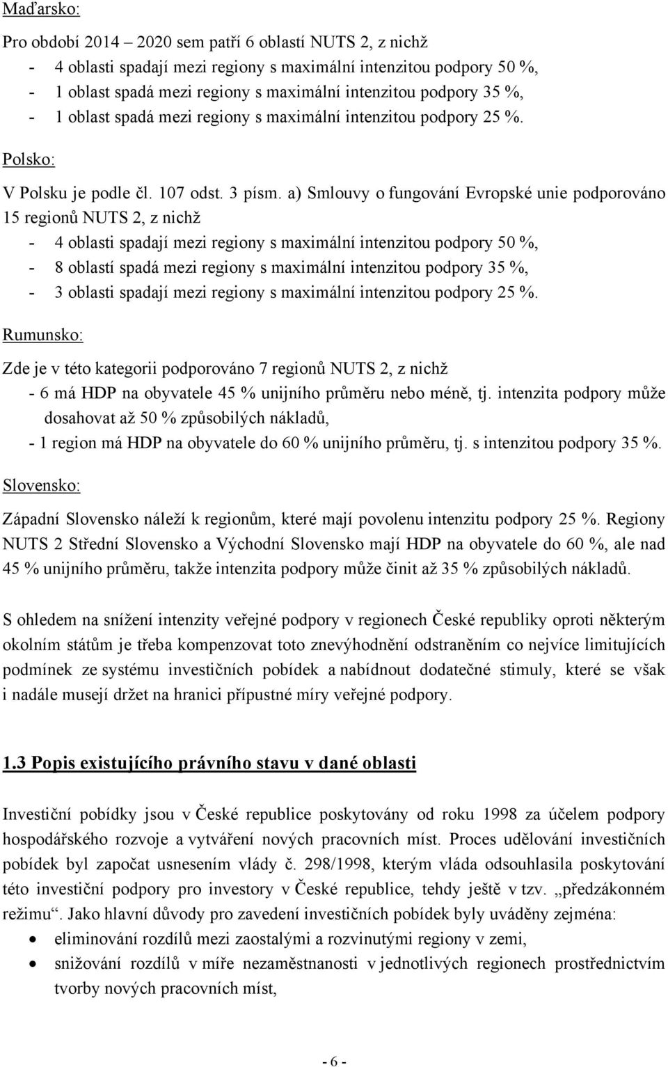 a) Smlouvy o fungování Evropské unie podporováno 15 regionů NUTS 2, z nichž - 4 oblasti spadají mezi regiony s maximální intenzitou podpory 50 %, - 8 oblastí spadá mezi regiony s maximální intenzitou