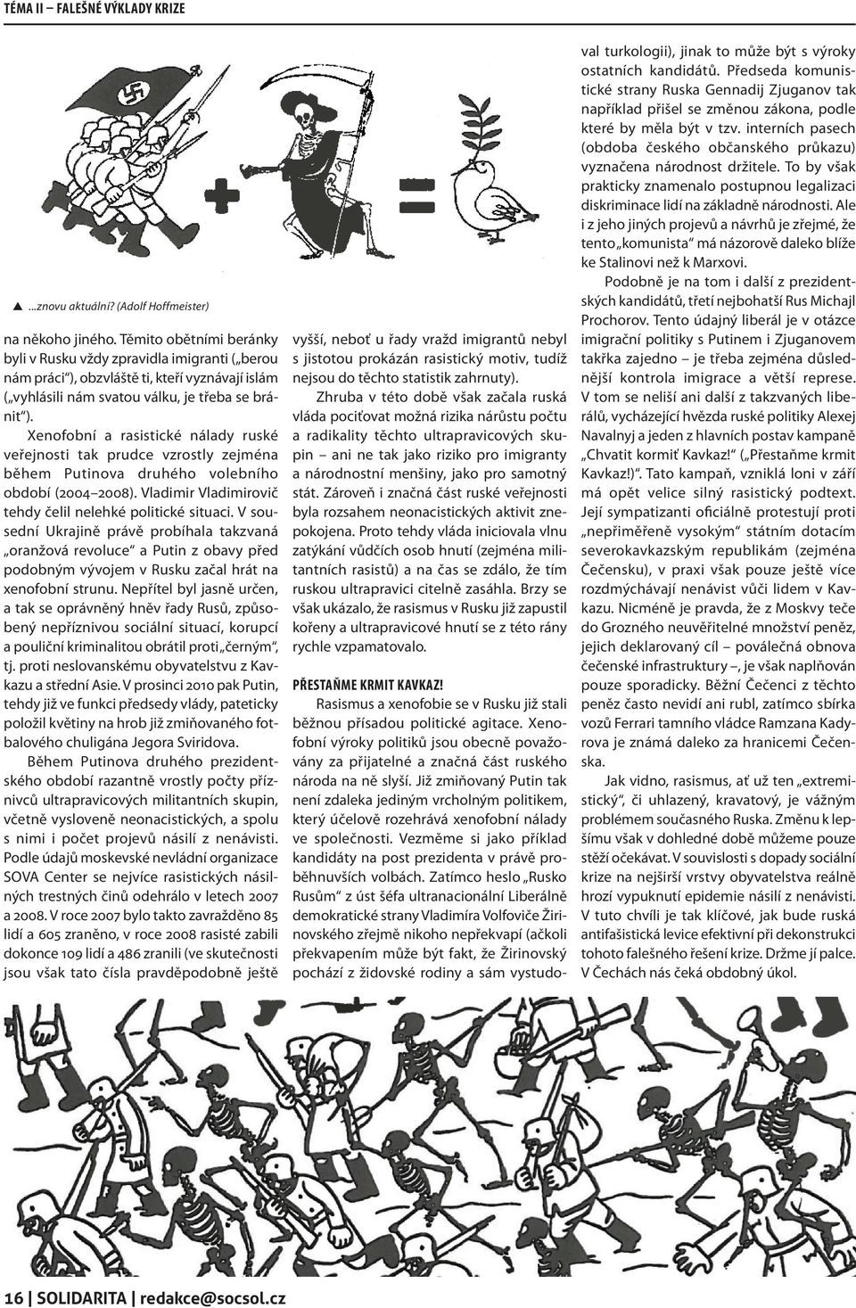 Xenofobní a rasistické nálady ruské veřejnosti tak prudce vzrostly zejména během Putinova druhého volebního období (2004 2008). Vladimir Vladimirovič tehdy čelil nelehké politické situaci.