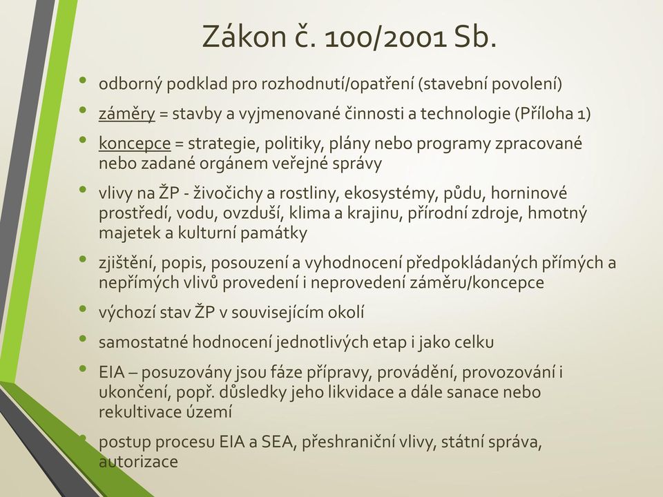 orgánem veřejné správy vlivy na ŽP - živočichy a rostliny, ekosystémy, půdu, horninové prostředí, vodu, ovzduší, klima a krajinu, přírodní zdroje, hmotný majetek a kulturní památky zjištění, popis,