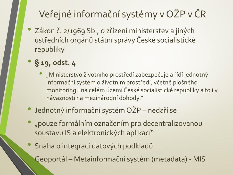 4 Ministerstvo životního prostředí zabezpečuje a řídí jednotný informační systém o životním prostředí, včetně plošného monitoringu na celém území