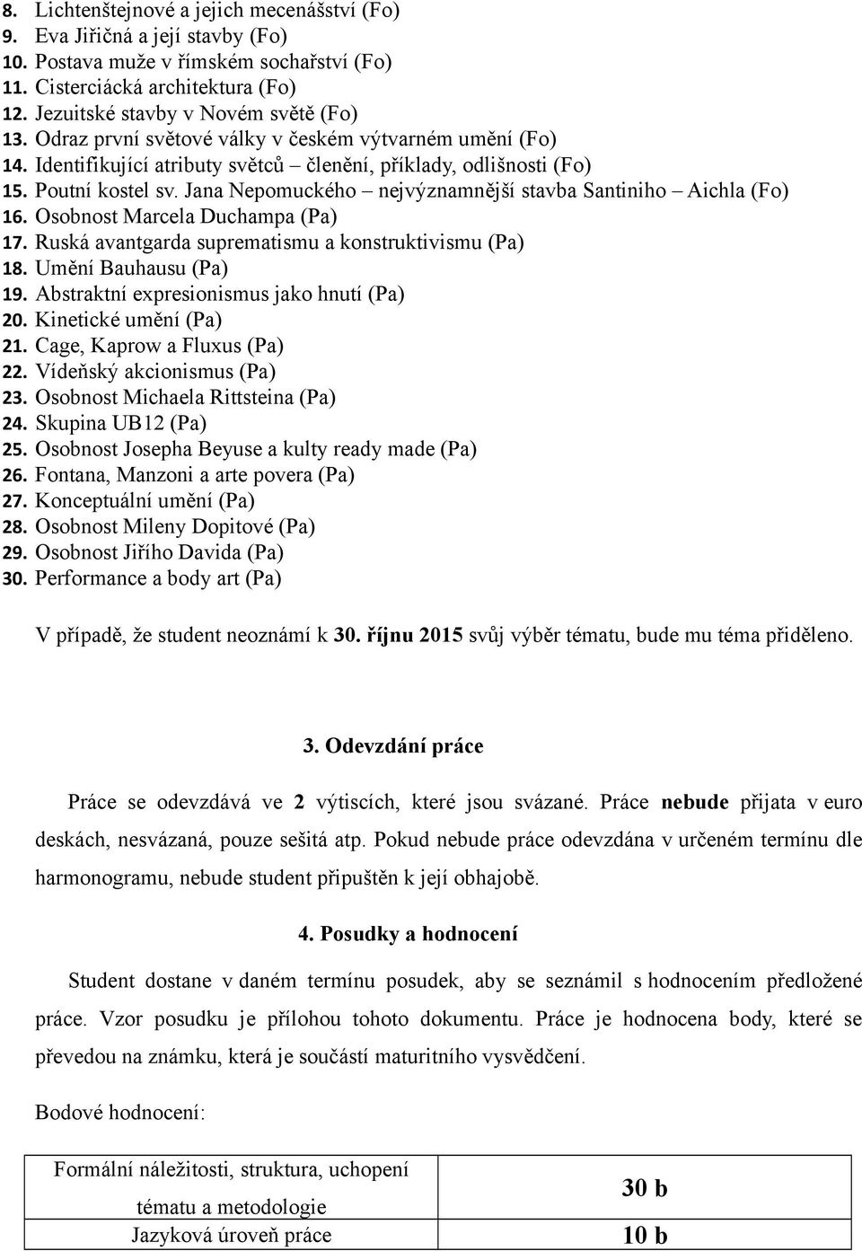 Jana Nepomuckého nejvýznamnější stavba Santiniho Aichla (Fo) 16. Osobnost Marcela Duchampa (Pa) 17. Ruská avantgarda suprematismu a konstruktivismu (Pa) 18. Umění Bauhausu (Pa) 19.