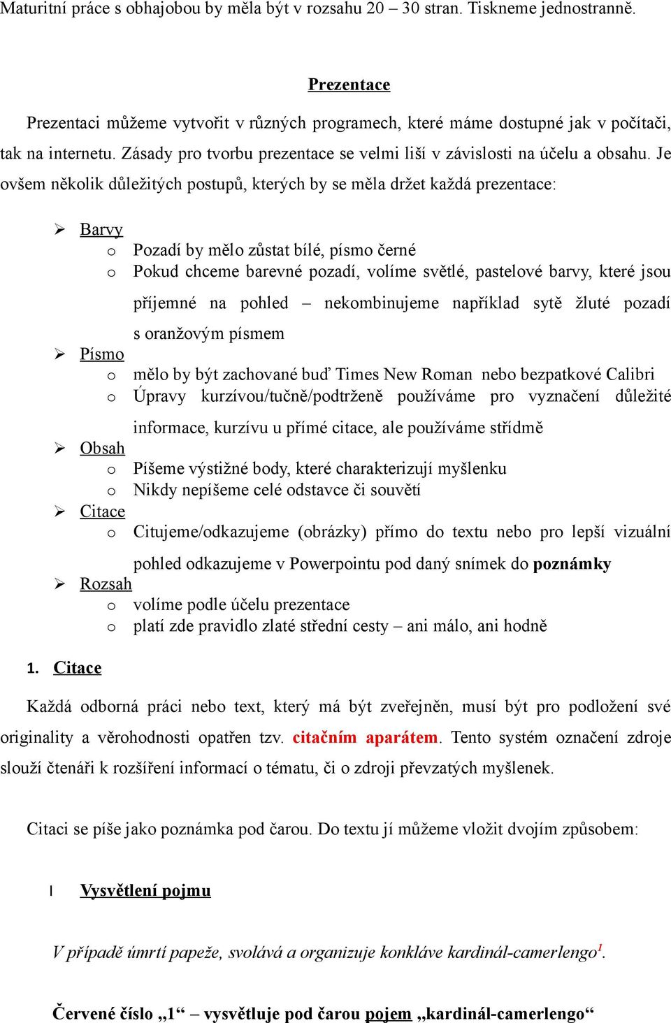 Je ovšem několik důležitých postupů, kterých by se měla držet každá prezentace: Barvy o o Pozadí by mělo zůstat bílé, písmo černé Pokud chceme barevné pozadí, volíme světlé, pastelové barvy, které