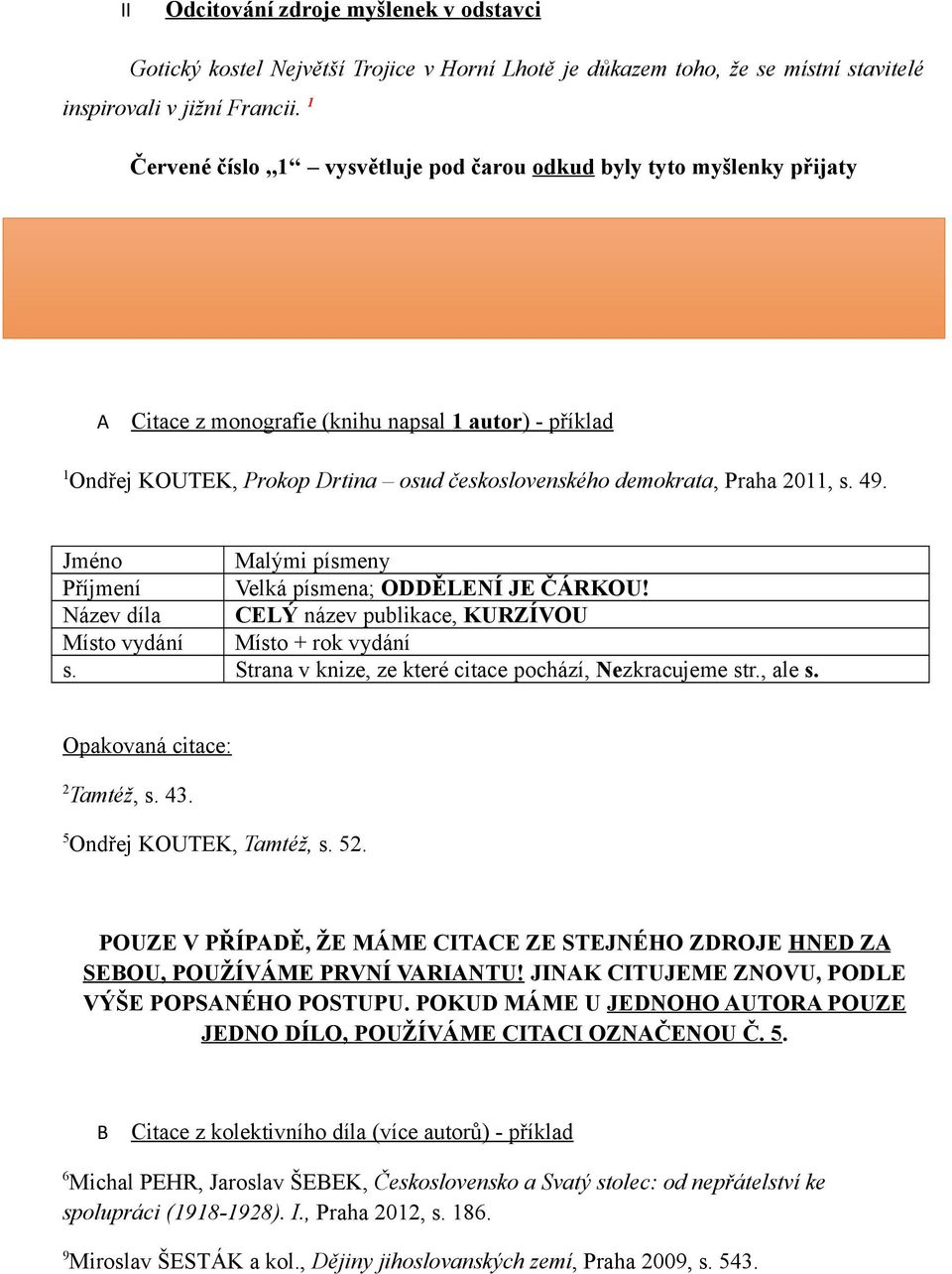 vytvoří se poznámka pod čarou A Citace z monografie (knihu napsal 1 autor) - příklad 1 Ondřej KOUTEK, Prokop Drtina osud československého demokrata, Praha 2011, s. 49.