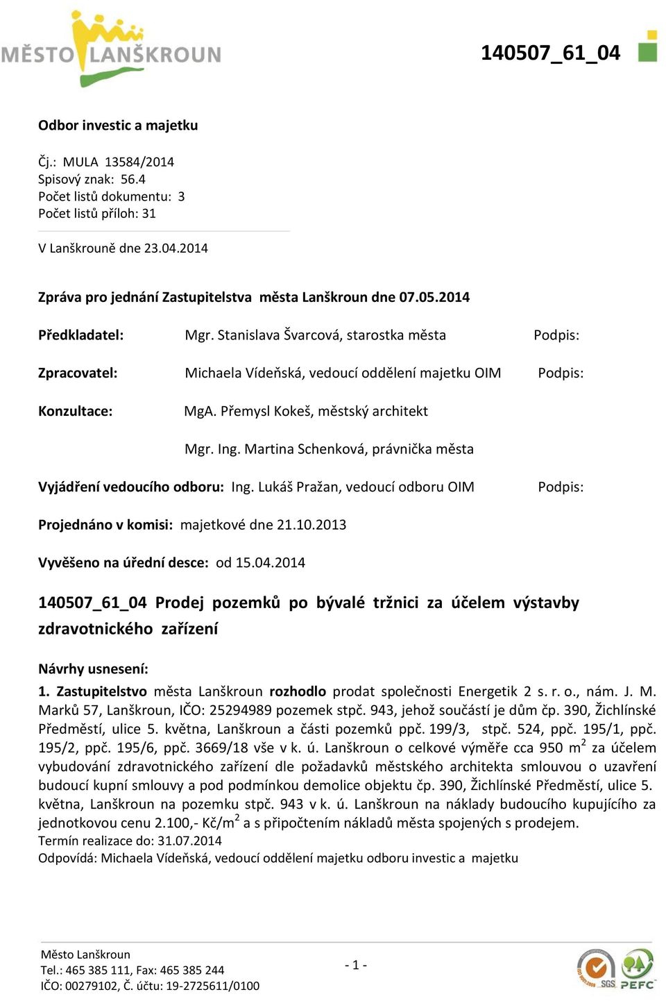 Martina Schenková, právnička města Vyjádření vedoucího odboru: Ing. Lukáš Pražan, vedoucí odboru OIM Podpis: Projednáno v komisi: majetkové dne 21.10.2013 Vyvěšeno na úřední desce: od 15.04.