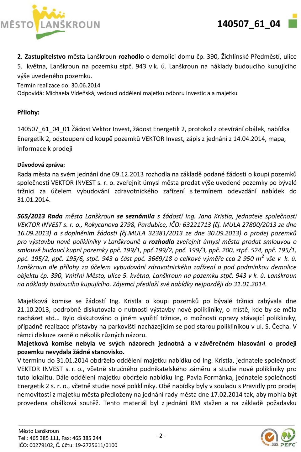 2014 Odpovídá: Michaela Vídeňská, vedoucí oddělení majetku odboru investic a a majetku Přílohy: 140507_61_04_01 Žádost Vektor Invest, žádost Energetik 2, protokol z otevírání obálek, nabídka
