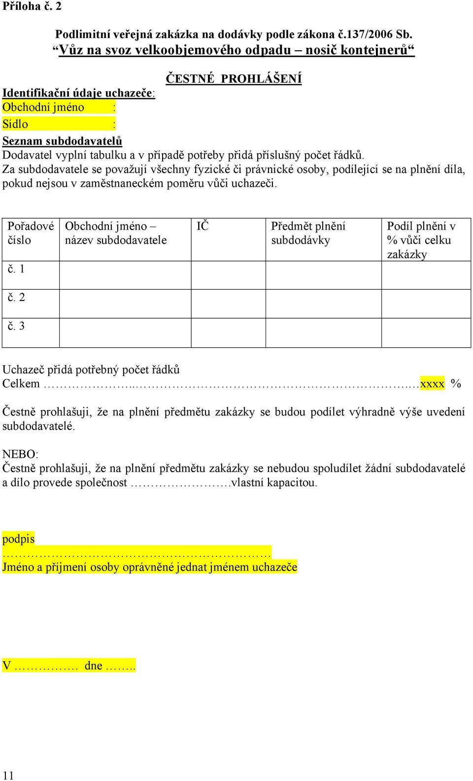 příslušný počet řádků. Za subdodavatele se považují všechny fyzické či právnické osoby, podílející se na plnění díla, pokud nejsou v zaměstnaneckém poměru vůči uchazeči. Pořadové číslo č.