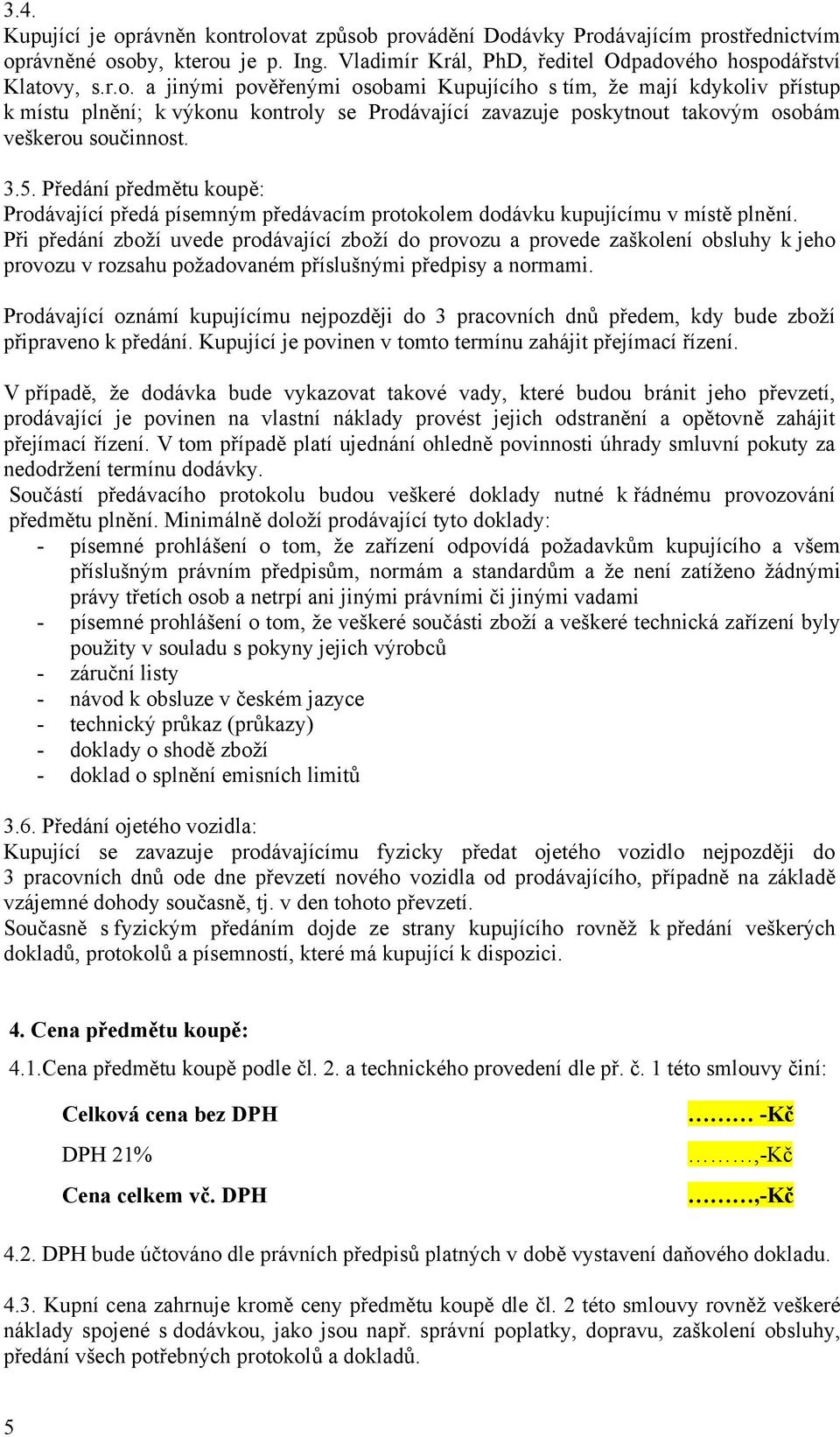 Při předání zboží uvede prodávající zboží do provozu a provede zaškolení obsluhy k jeho provozu v rozsahu požadovaném příslušnými předpisy a normami.