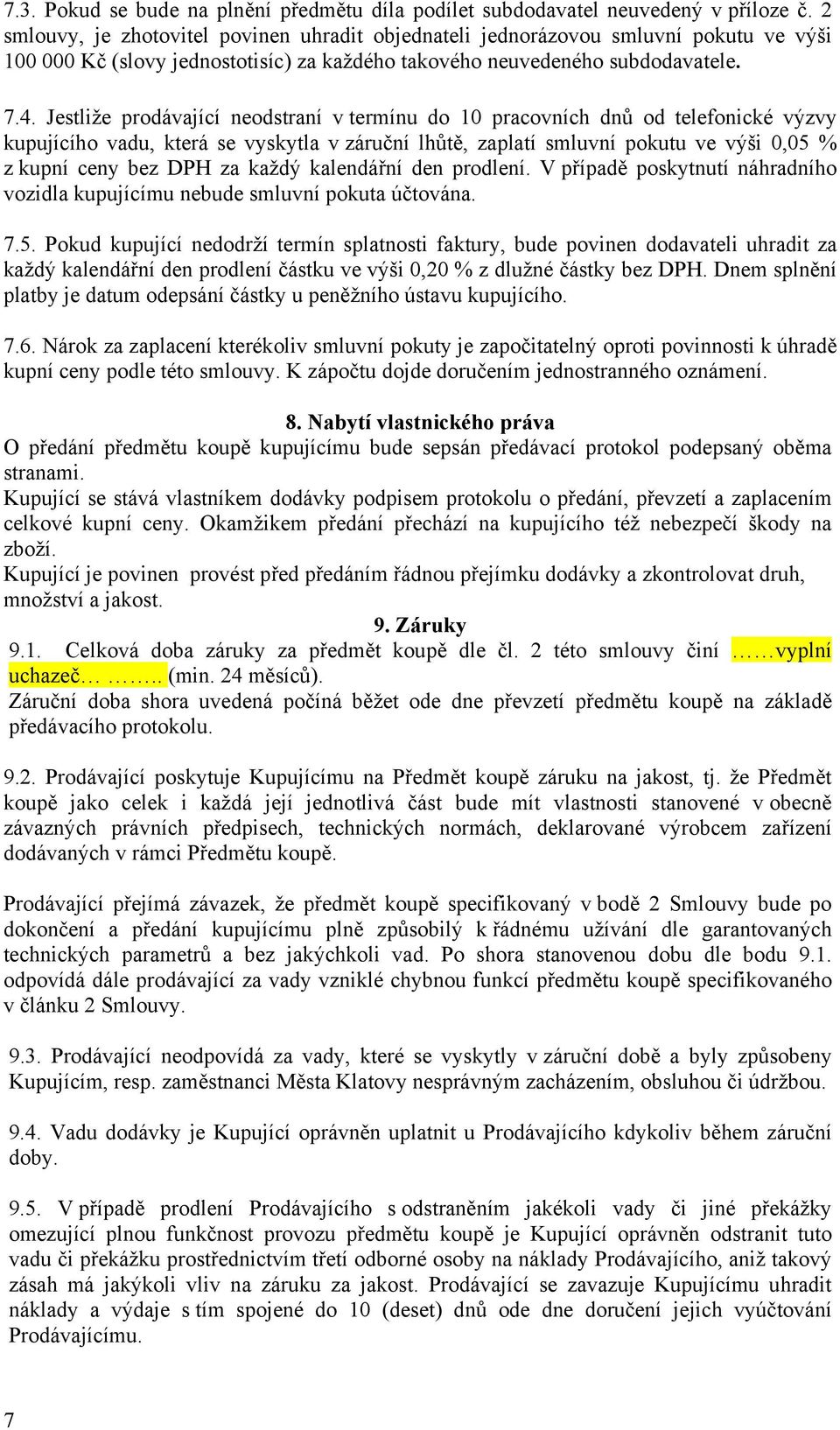 Jestliže prodávající neodstraní v termínu do 10 pracovních dnů od telefonické výzvy kupujícího vadu, která se vyskytla v záruční lhůtě, zaplatí smluvní pokutu ve výši 0,05 % z kupní ceny bez DPH za