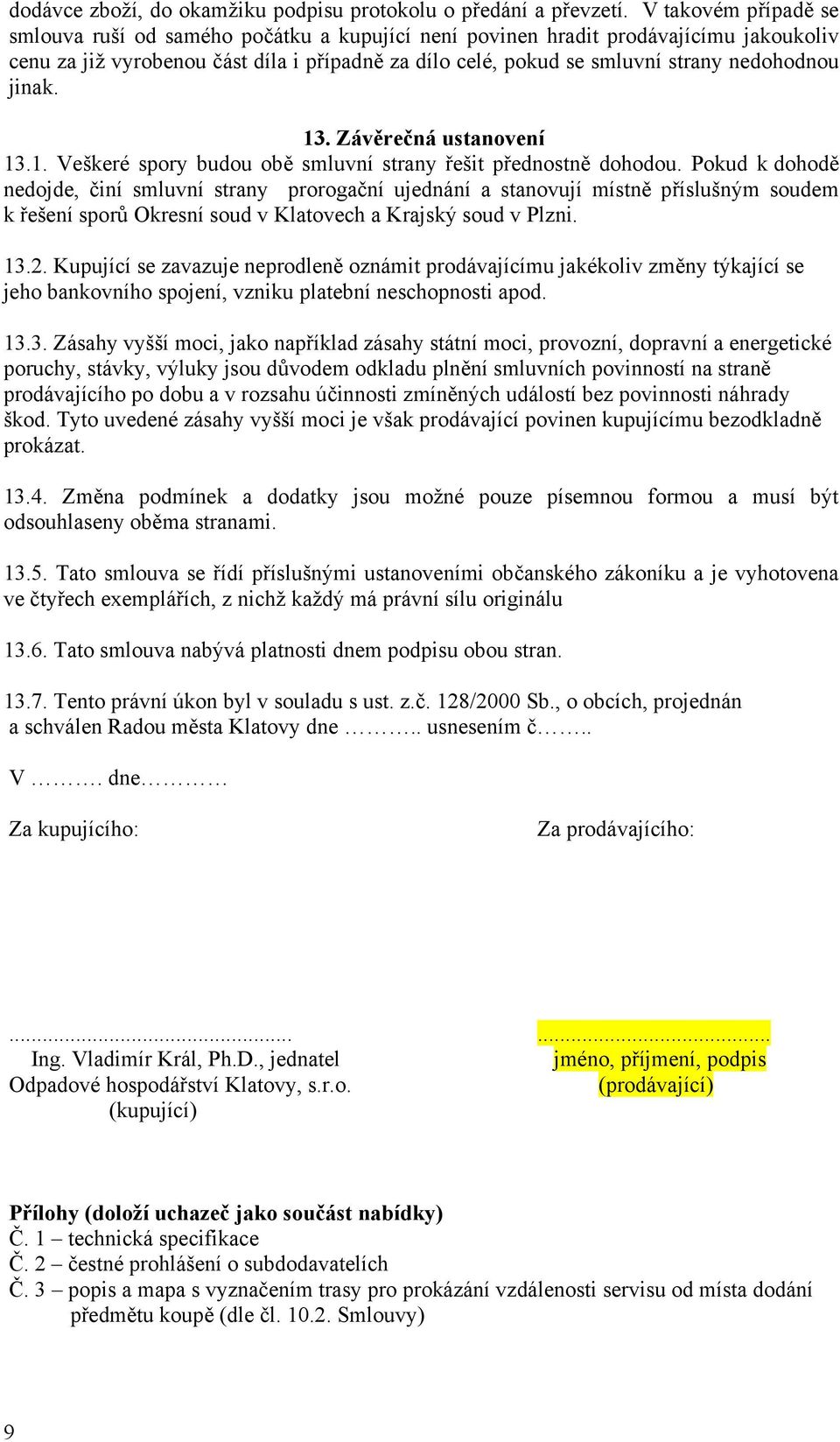 jinak. 13. Závěrečná ustanovení 13.1. Veškeré spory budou obě smluvní strany řešit přednostně dohodou.