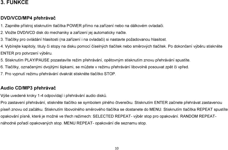 Po dokončení výběru stiskněte ENTER pro potvrzení výběru. 5. Stisknutím PLAY/PAUSE pozastavíte režim přehrávání, opětovným stisknutím znovu přehrávání spustíte. 6.