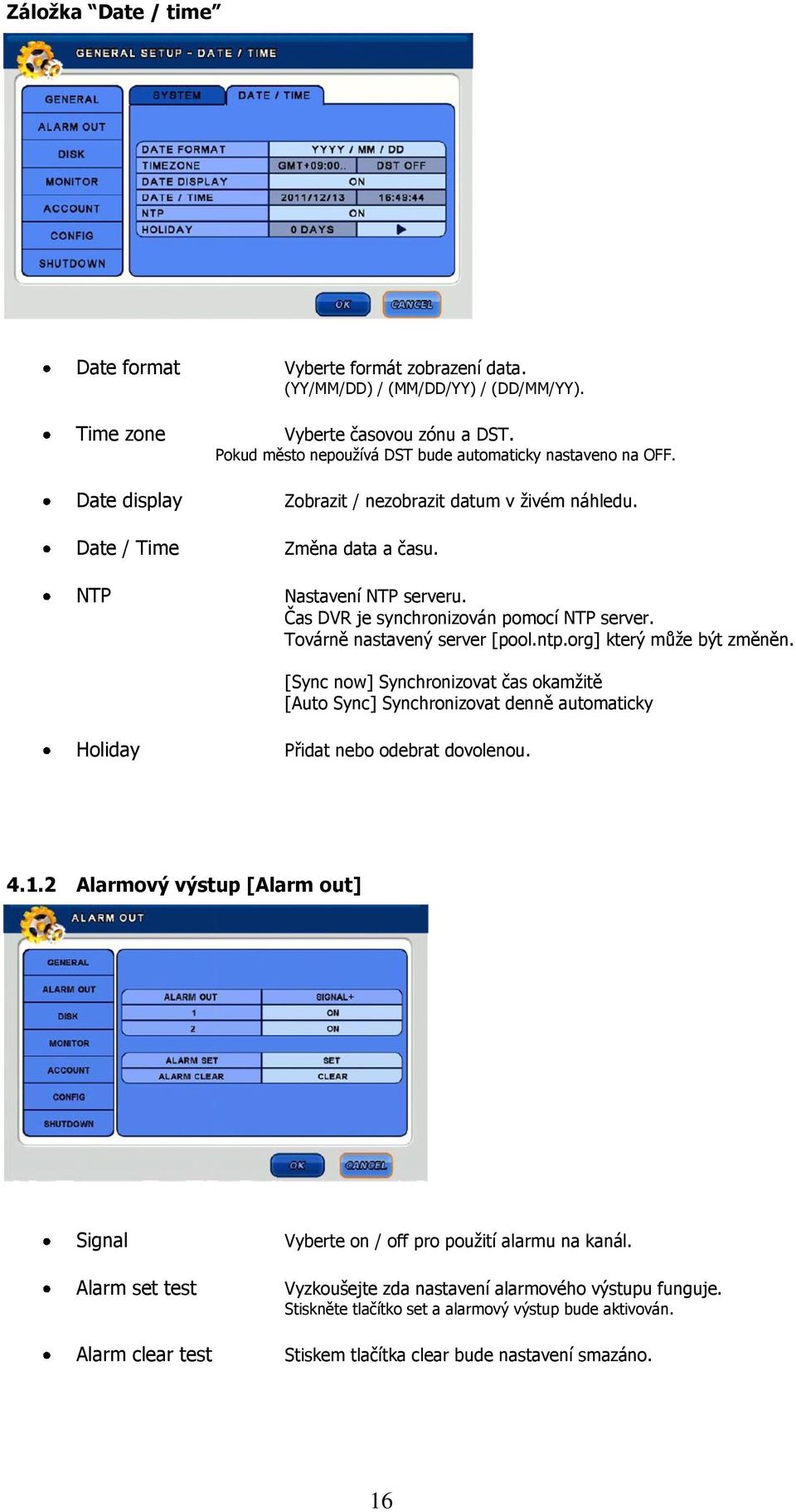 Továrně nastavený server [pool.ntp.org] který může být změněn. [Sync now] Synchronizovat čas okamžitě [Auto Sync] Synchronizovat denně automaticky Holiday Přidat nebo odebrat dovolenou. 4.1.