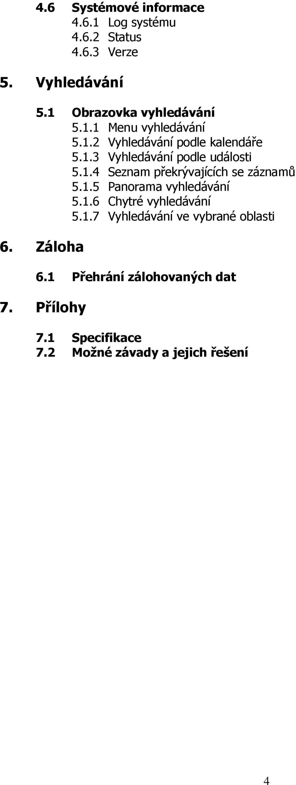 1.4 Seznam překrývajících se záznamů 5.1.5 Panorama vyhledávání 5.1.6 Chytré vyhledávání 5.1.7 Vyhledávání ve vybrané oblasti 6.