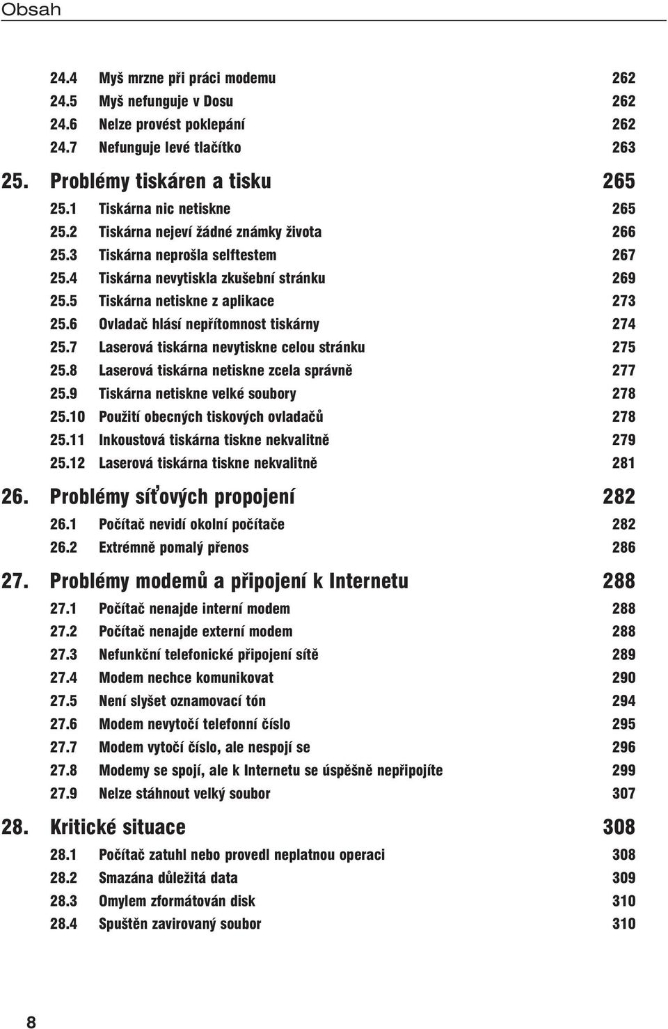 6 Ovladač hlásí nepřítomnost tiskárny 274 25.7 Laserová tiskárna nevytiskne celou stránku 275 25.8 Laserová tiskárna netiskne zcela správně 277 25.9 Tiskárna netiskne velké soubory 278 25.