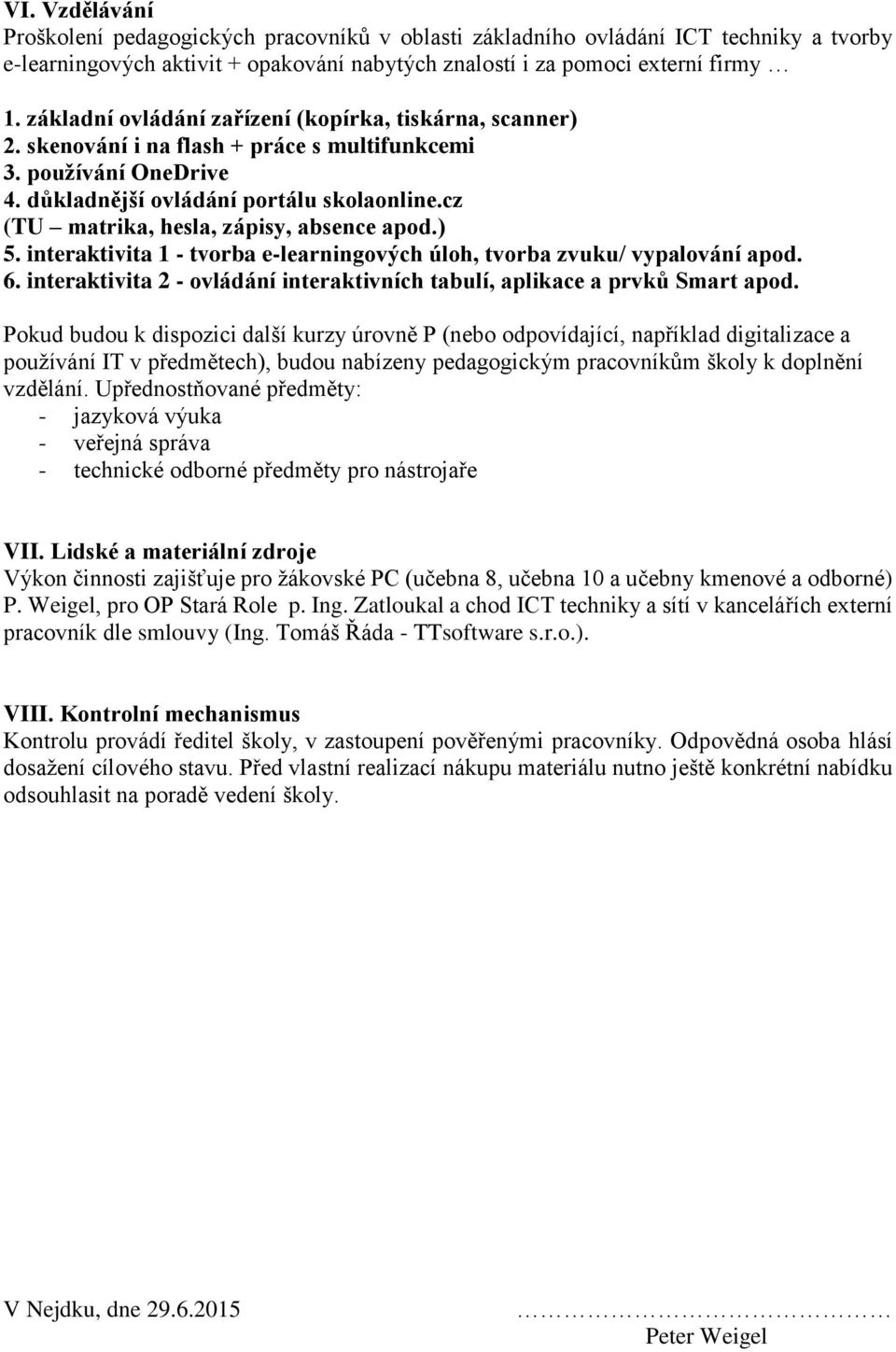 cz (TU matrika, hesla, zápisy, absence apod.) 5. interaktivita 1 - tvorba e-learningových úloh, tvorba zvuku/ vypalování apod. 6.