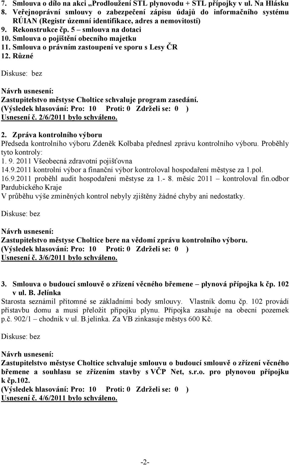 Smlouva o pojištění obecního majetku 11. Smlouva o právním zastoupení ve sporu s Lesy ČR 12. Různé Zastupitelstvo městyse Choltice schvaluje program zasedání. Usnesení č. 2/