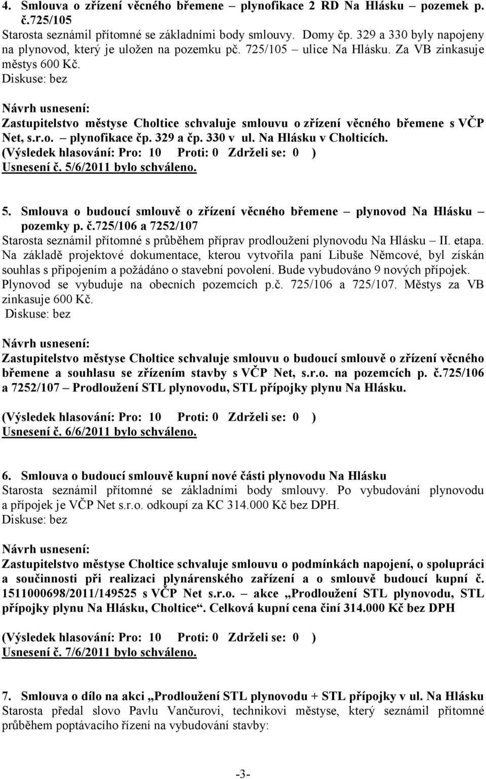 Zastupitelstvo městyse Choltice schvaluje smlouvu o zřízení věcného břemene s VČP Net, s.r.o. plynofikace čp. 329 a čp. 330 v ul. Na Hlásku v Cholticích. Usnesení č. 5/