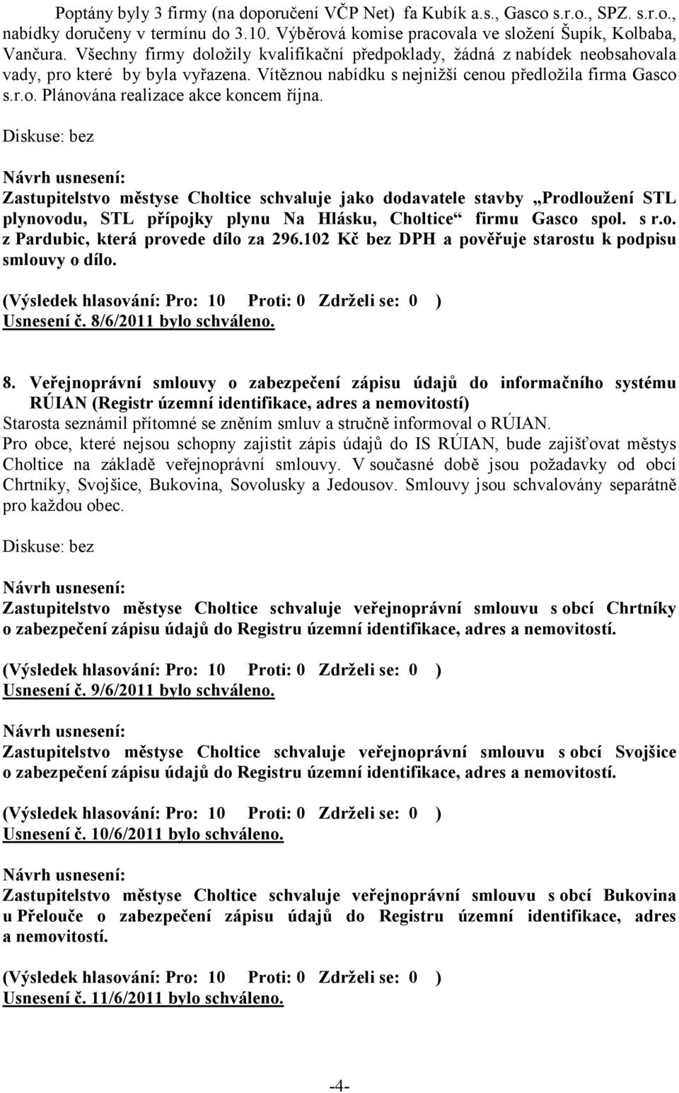 Zastupitelstvo městyse Choltice schvaluje jako dodavatele stavby Prodloužení STL plynovodu, STL přípojky plynu Na Hlásku, Choltice firmu Gasco spol. s r.o. z Pardubic, která provede dílo za 296.