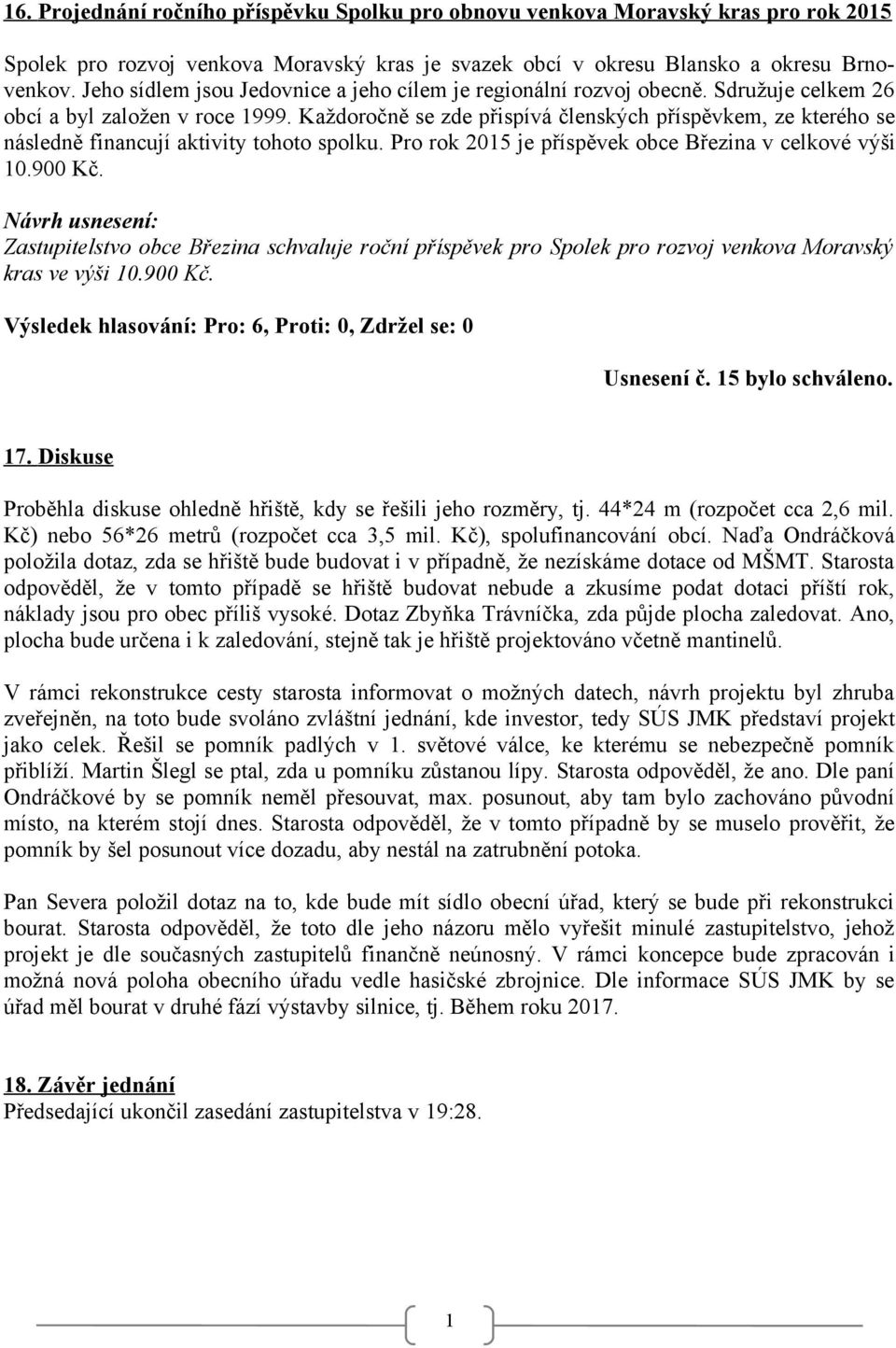 Každoročně se zde přispívá členských příspěvkem, ze kterého se následně financují aktivity tohoto spolku. Pro rok 205 je příspěvek obce Březina v celkové výši 0.900 Kč.