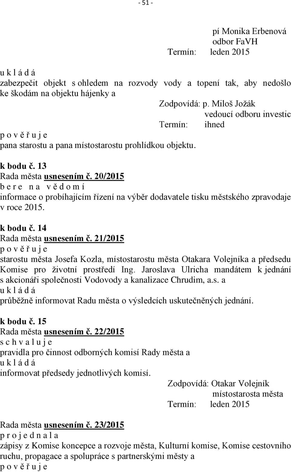 20/2015 b e r e n a v ě d o m í informace o probíhajícím řízení na výběr dodavatele tisku městského zpravodaje v roce 2015. k bodu č. 14 Rada města usnesením č.